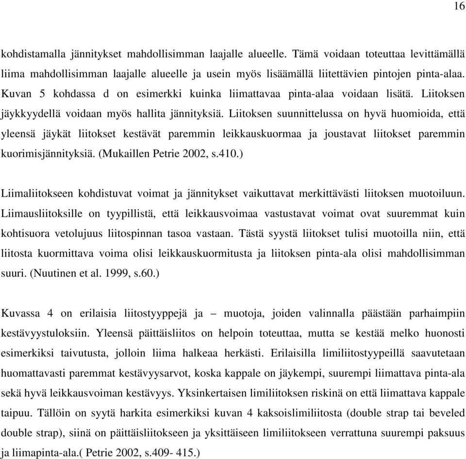 Liitoksen suunnittelussa on hyvä huomioida, että yleensä jäykät liitokset kestävät paremmin leikkauskuormaa ja joustavat liitokset paremmin kuorimisjännityksiä. (Mukaillen Petrie 2002, s.410.