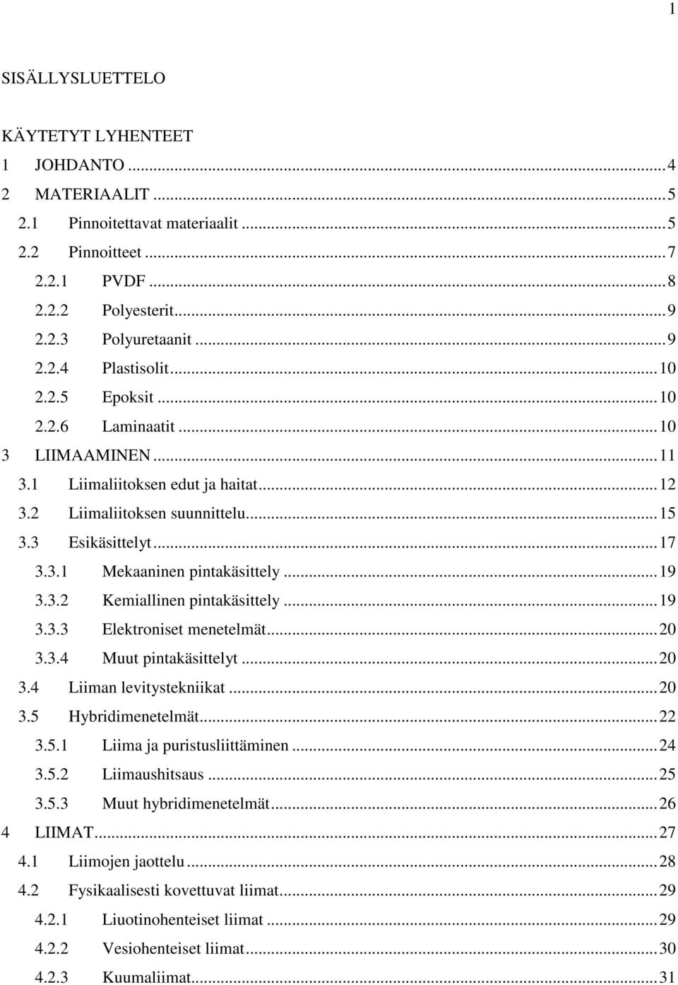 3.2 Kemiallinen pintakäsittely...19 3.3.3 Elektroniset menetelmät...20 3.3.4 Muut pintakäsittelyt...20 3.4 Liiman levitystekniikat...20 3.5 Hybridimenetelmät...22 3.5.1 Liima ja puristusliittäminen.