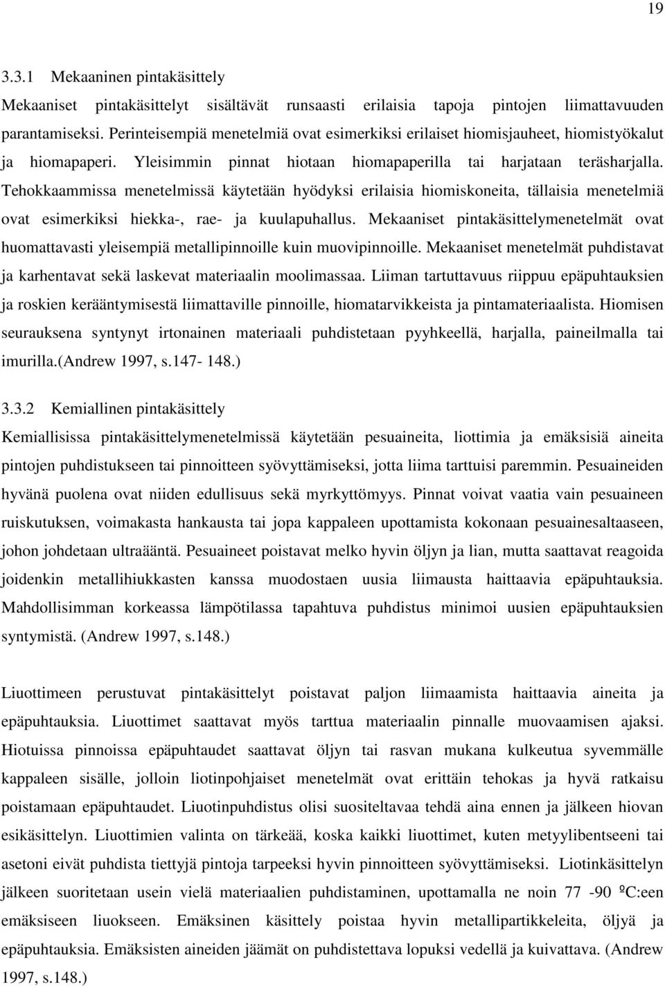 Tehokkaammissa menetelmissä käytetään hyödyksi erilaisia hiomiskoneita, tällaisia menetelmiä ovat esimerkiksi hiekka-, rae- ja kuulapuhallus.