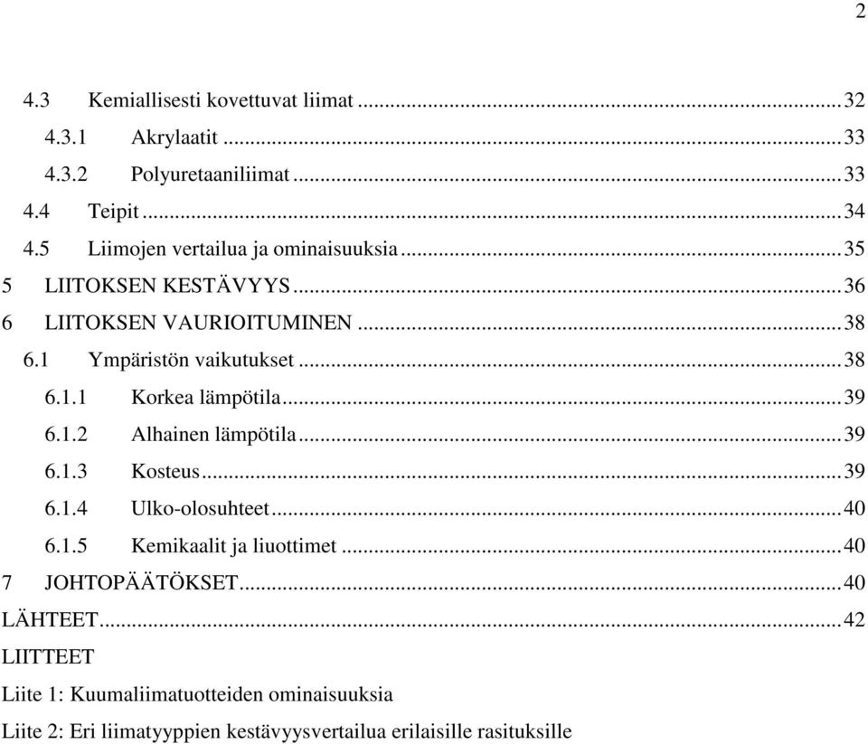 ..39 6.1.2 Alhainen lämpötila...39 6.1.3 Kosteus...39 6.1.4 Ulko-olosuhteet...40 6.1.5 Kemikaalit ja liuottimet...40 7 JOHTOPÄÄTÖKSET.