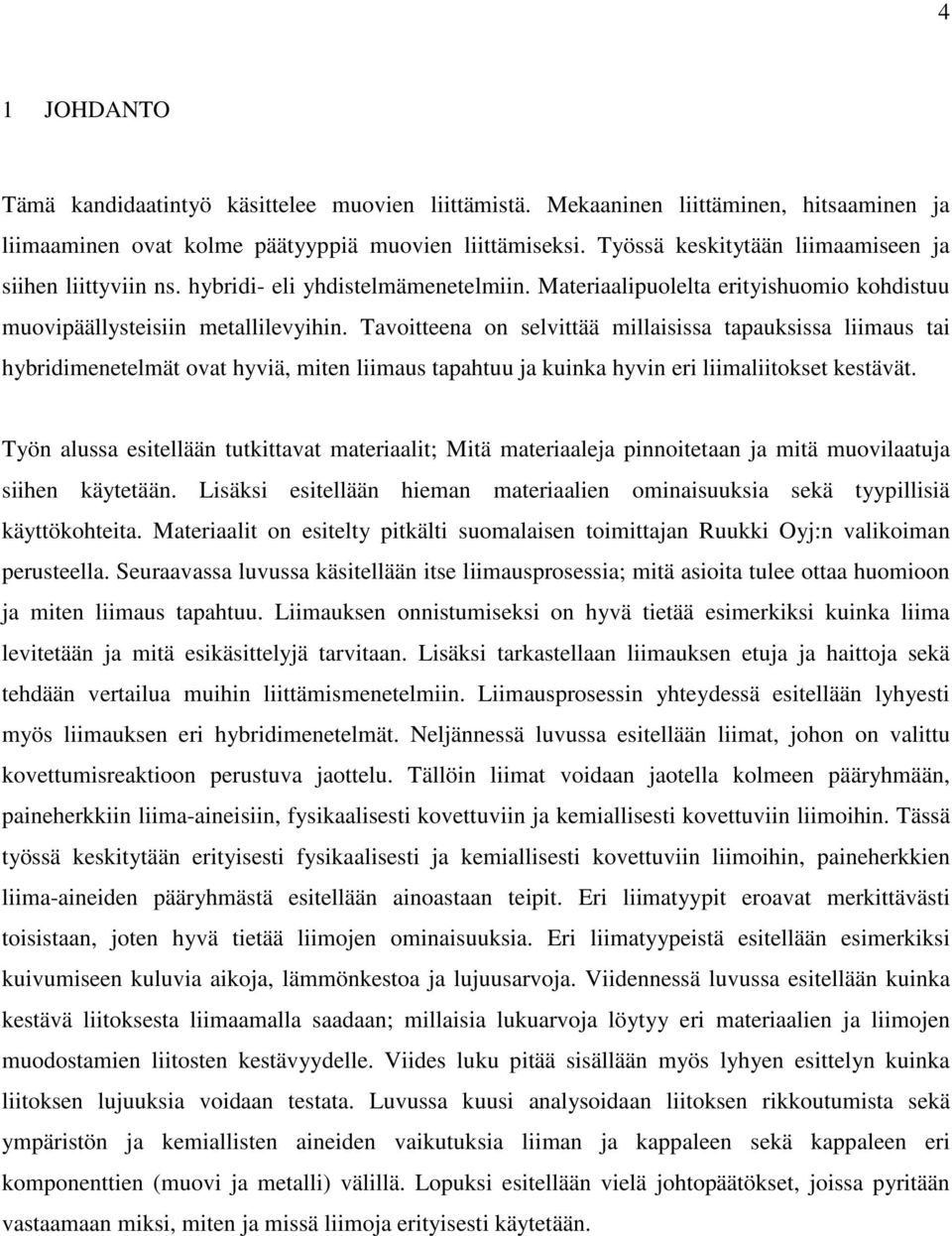 Tavoitteena on selvittää millaisissa tapauksissa liimaus tai hybridimenetelmät ovat hyviä, miten liimaus tapahtuu ja kuinka hyvin eri liimaliitokset kestävät.