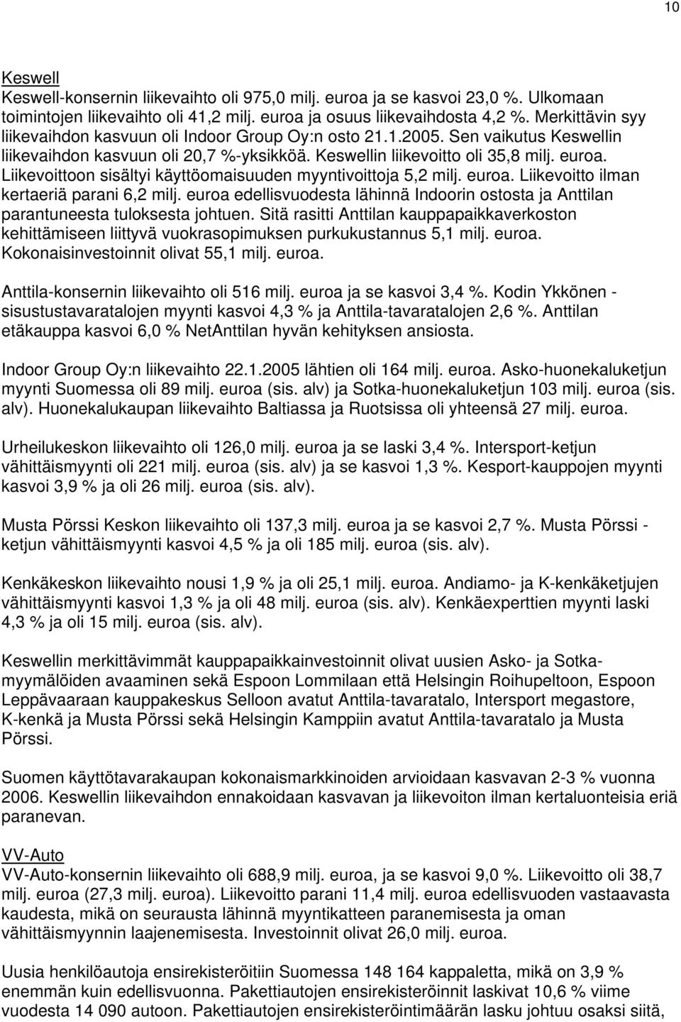 . Liikevoittoon sisältyi käyttöomaisuuden myyntivoittoja 5,2 milj.. Liikevoitto ilman kertaeriä parani 6,2 milj. edellisvuodesta lähinnä Indoorin ostosta ja Anttilan parantuneesta tuloksesta johtuen.