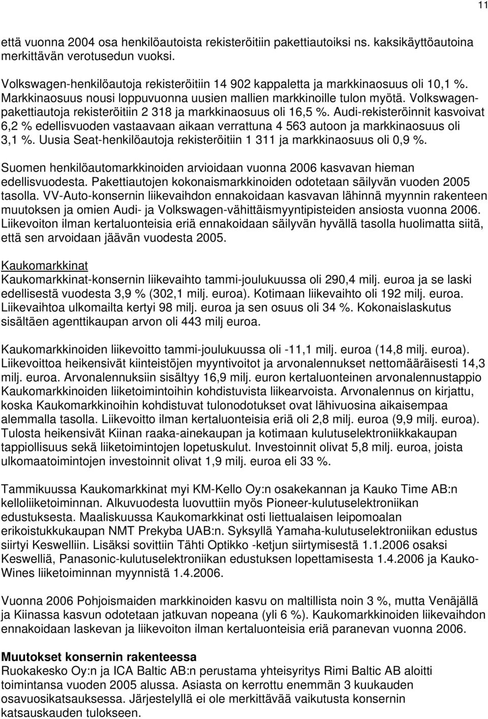 Volkswagenpakettiautoja rekisteröitiin 2 318 ja markkinaosuus oli 16,5 %. Audi-rekisteröinnit kasvoivat 6,2 % edellisvuoden vastaavaan aikaan verrattuna 4 563 autoon ja markkinaosuus oli 3,1 %.