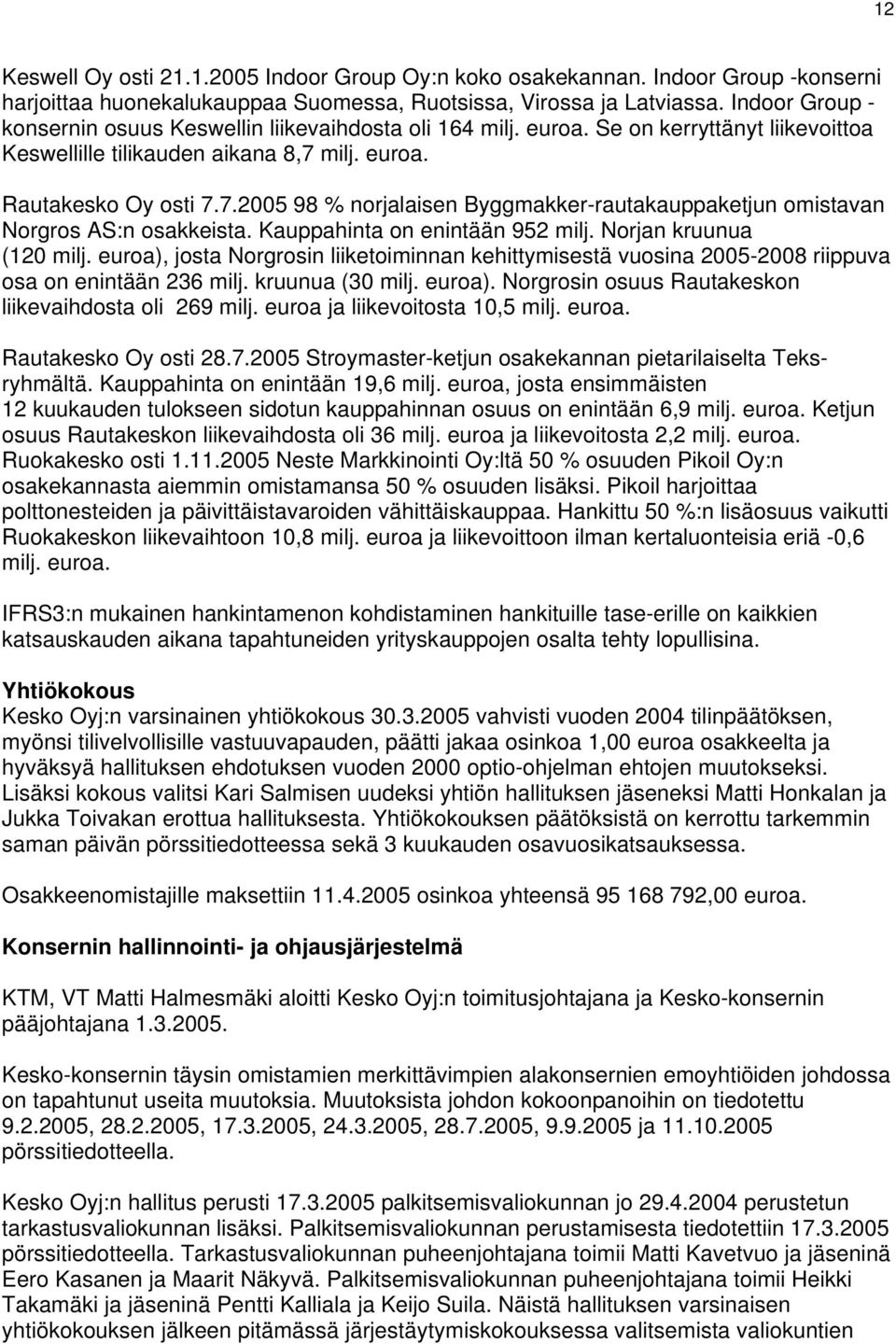 milj.. Rautakesko Oy osti 7.7. 98 % norjalaisen Byggmakker-rautakauppaketjun omistavan Norgros AS:n osakkeista. Kauppahinta on enintään 952 milj. Norjan kruunua (120 milj.