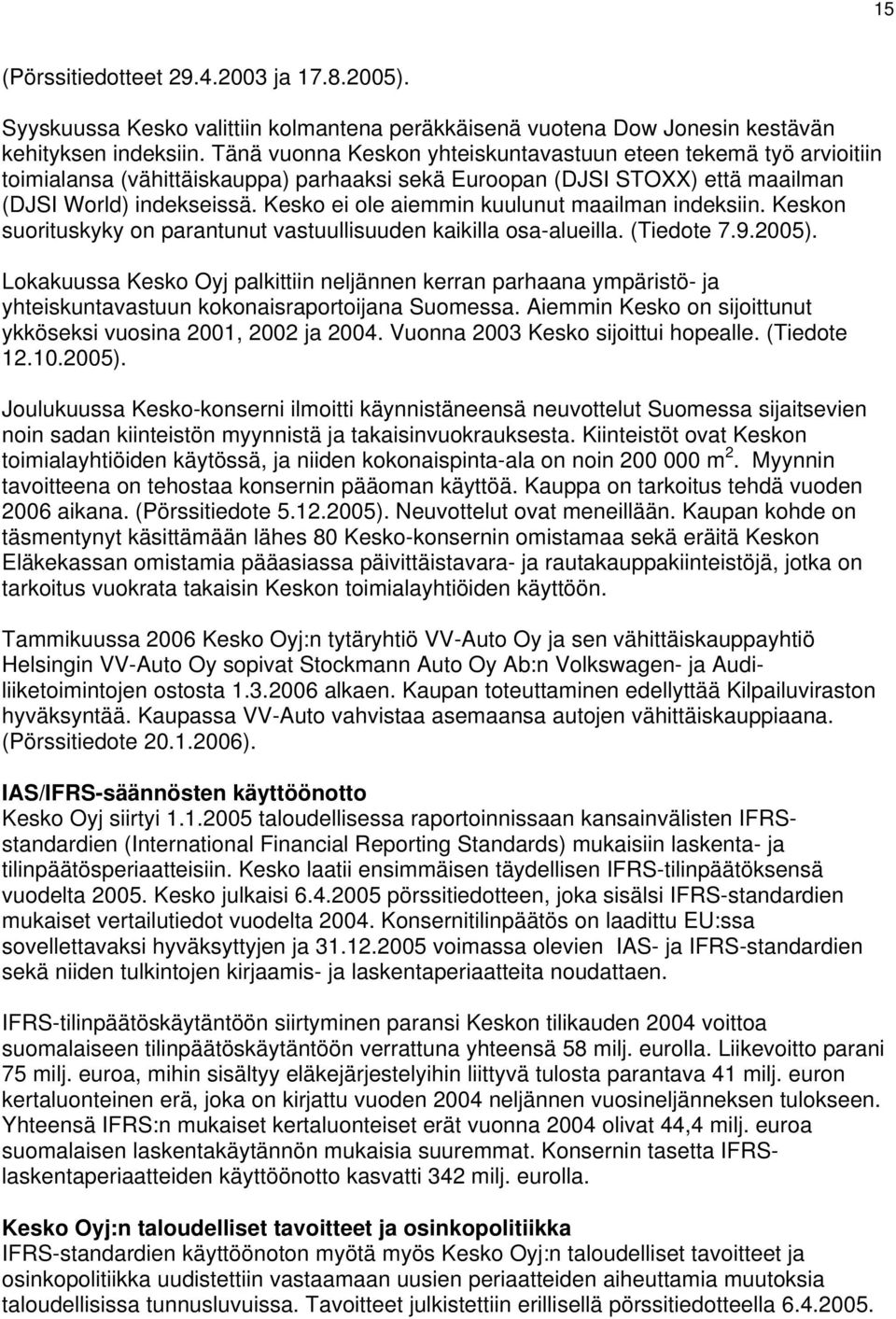 Kesko ei ole aiemmin kuulunut maailman indeksiin. Keskon suorituskyky on parantunut vastuullisuuden kaikilla osa-alueilla. (Tiedote 7.9.).