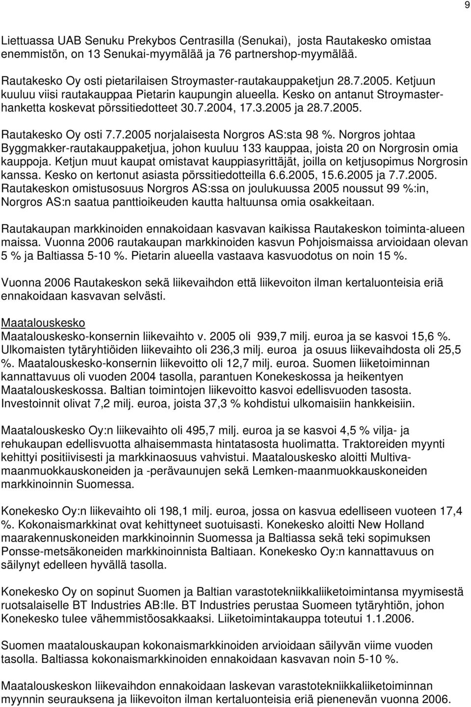 7.2004, 17.3. ja 28.7.. Rautakesko Oy osti 7.7. norjalaisesta Norgros AS:sta 98 %. Norgros johtaa Byggmakker-rautakauppaketjua, johon kuuluu 133 kauppaa, joista 20 on Norgrosin omia kauppoja.