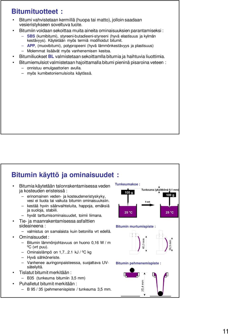 Käytetään myös termiä modifioidut bitumit. APP, (muovibitumi), polypropeeni (hyvä lämmönkestävyys ja plastisuus) Molemmat lisäävät myös vanhenemisen kestoa.