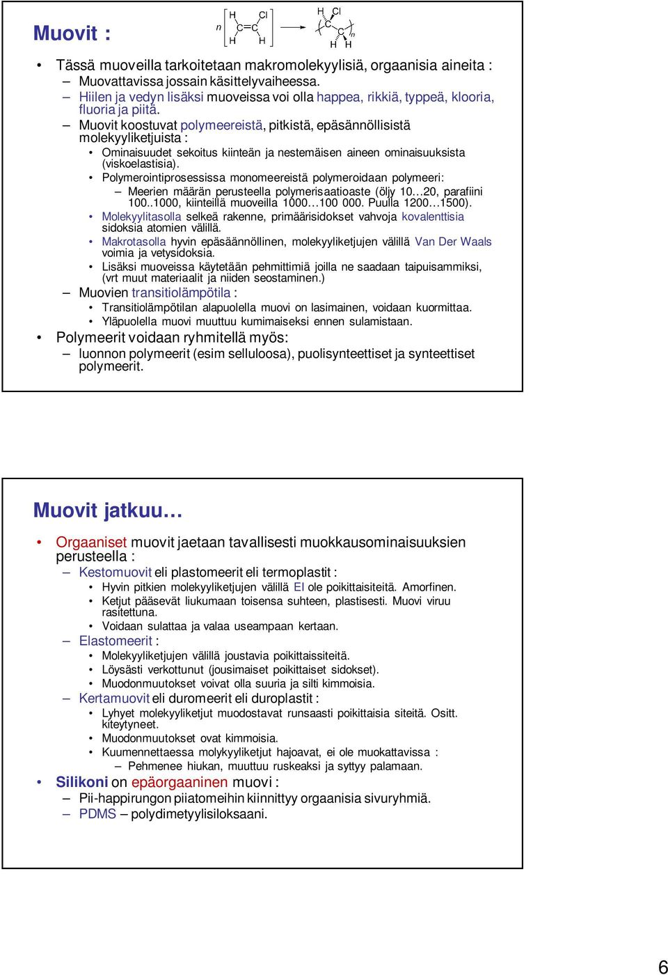 Muovit koostuvat polymeereistä, pitkistä, epäsännöllisistä molekyyliketjuista : Ominaisuudet sekoitus kiinteän ja nestemäisen aineen ominaisuuksista (viskoelastisia).