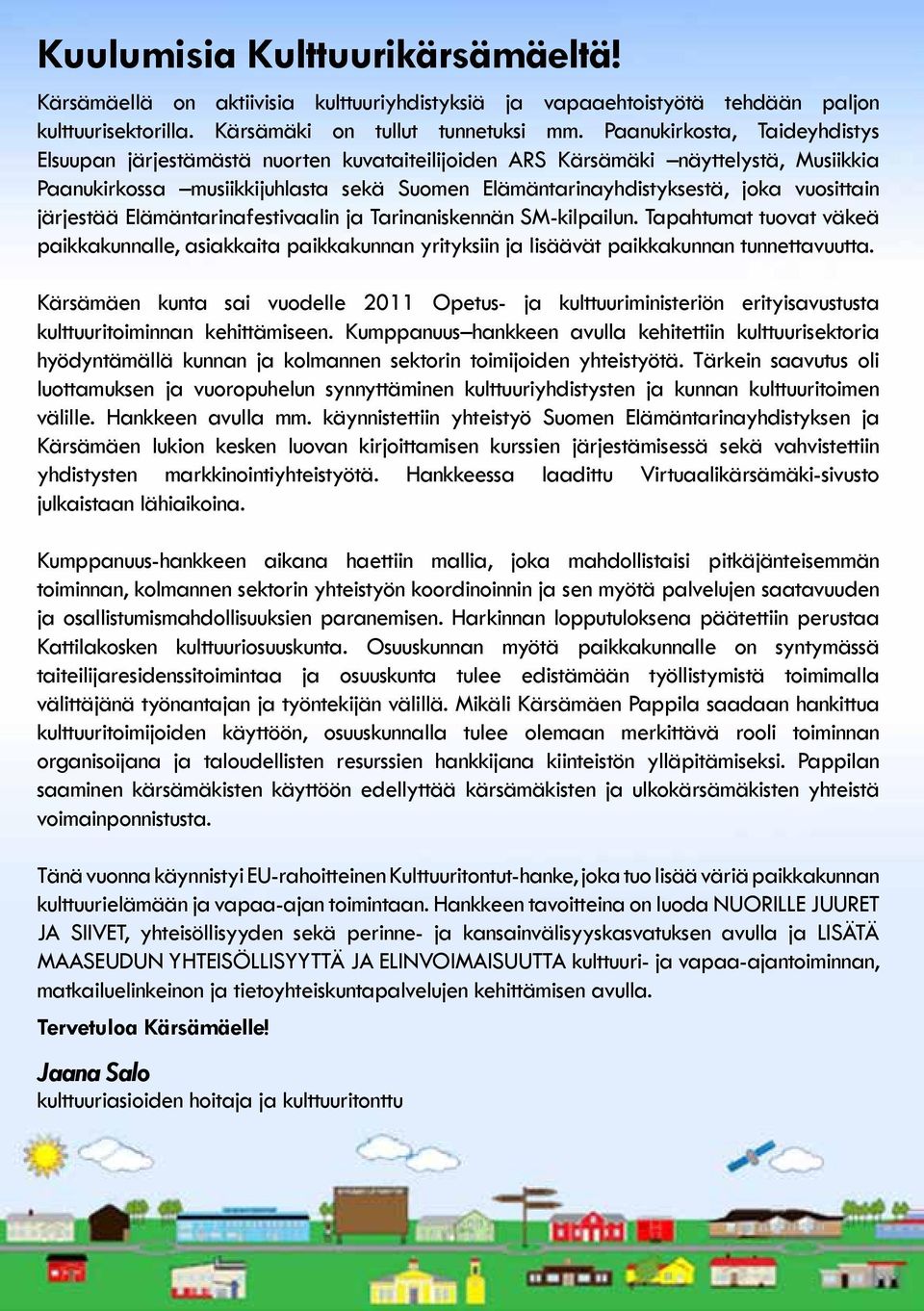 vuosittain järjestää Elämäntarinafestivaalin ja Tarinaniskennän SM-kilpailun. Tapahtumat tuovat väkeä paikkakunnalle, asiakkaita paikkakunnan yrityksiin ja lisäävät paikkakunnan tunnettavuutta.