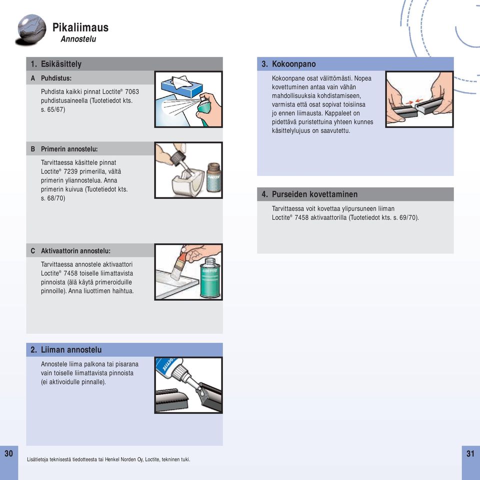 Kappaleet on pidettävä puristettuina yhteen kunnes käsittelylujuus on saavutettu. B Primerin annostelu: Tarvittaessa käsittele pinnat Loctite 7239 primerilla, vältä primerin yliannostelua.