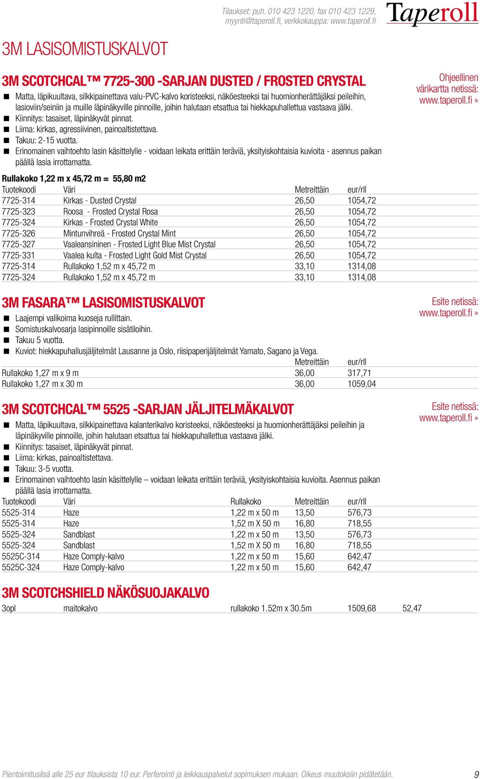 Liima: kirkas, agressiivinen, painoaltistettava. Takuu: 2-15 vuotta.