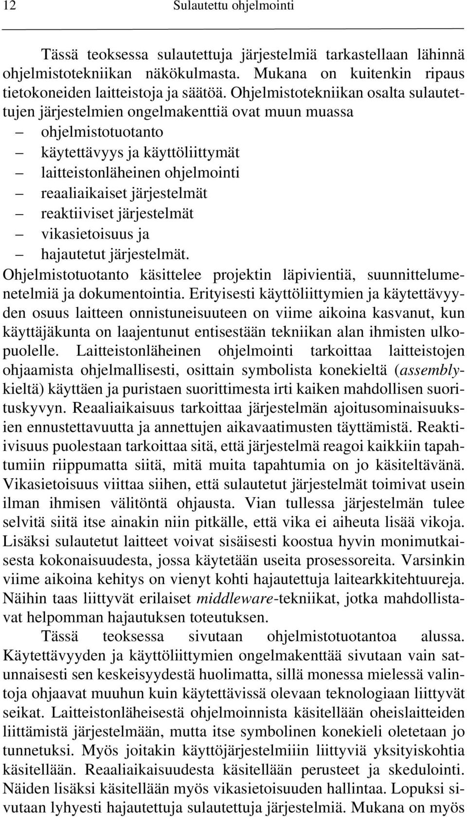 reaktiiviset järjestelmät vikasietoisuus ja hajautetut järjestelmät. Ohjelmistotuotanto käsittelee projektin läpivientiä, suunnittelumenetelmiä ja dokumentointia.