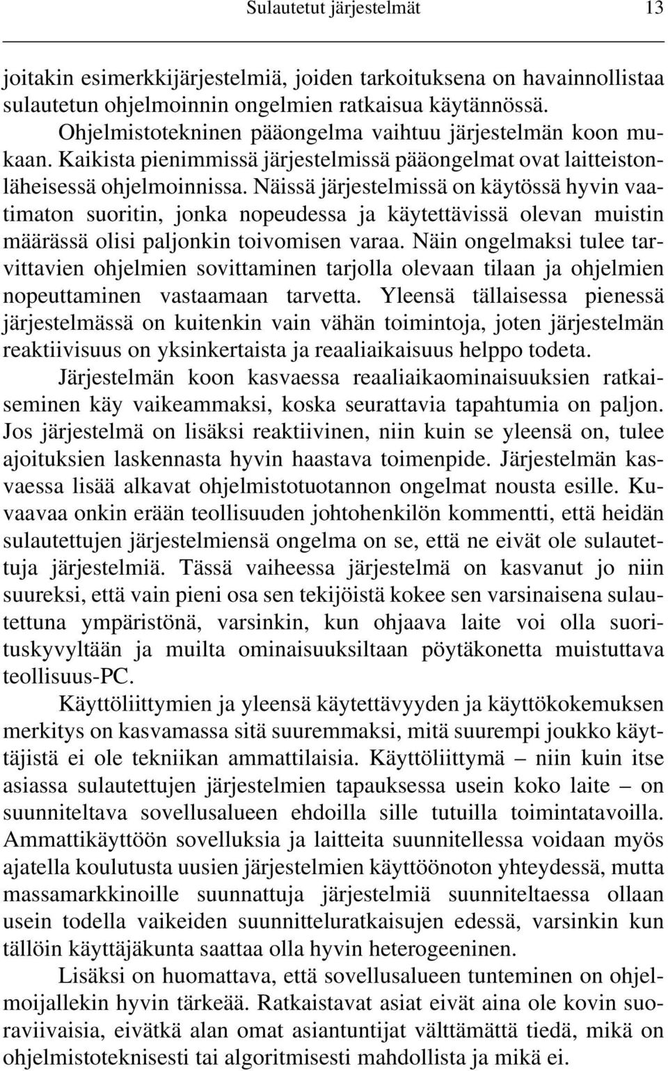 Näissä järjestelmissä on käytössä hyvin vaatimaton suoritin, jonka nopeudessa ja käytettävissä olevan muistin määrässä olisi paljonkin toivomisen varaa.