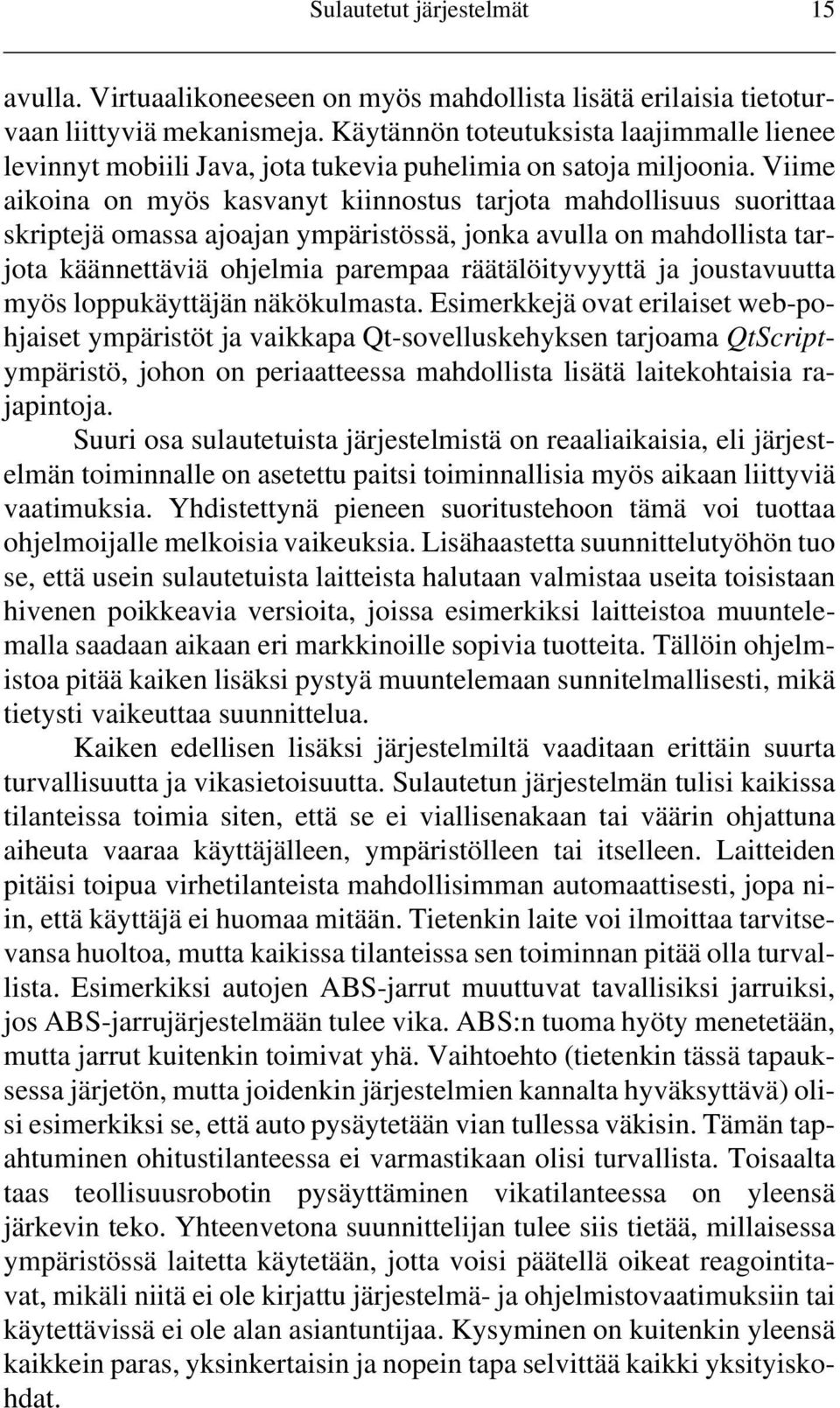 Viime aikoina on myös kasvanyt kiinnostus tarjota mahdollisuus suorittaa skriptejä omassa ajoajan ympäristössä, jonka avulla on mahdollista tarjota käännettäviä ohjelmia parempaa räätälöityvyyttä ja