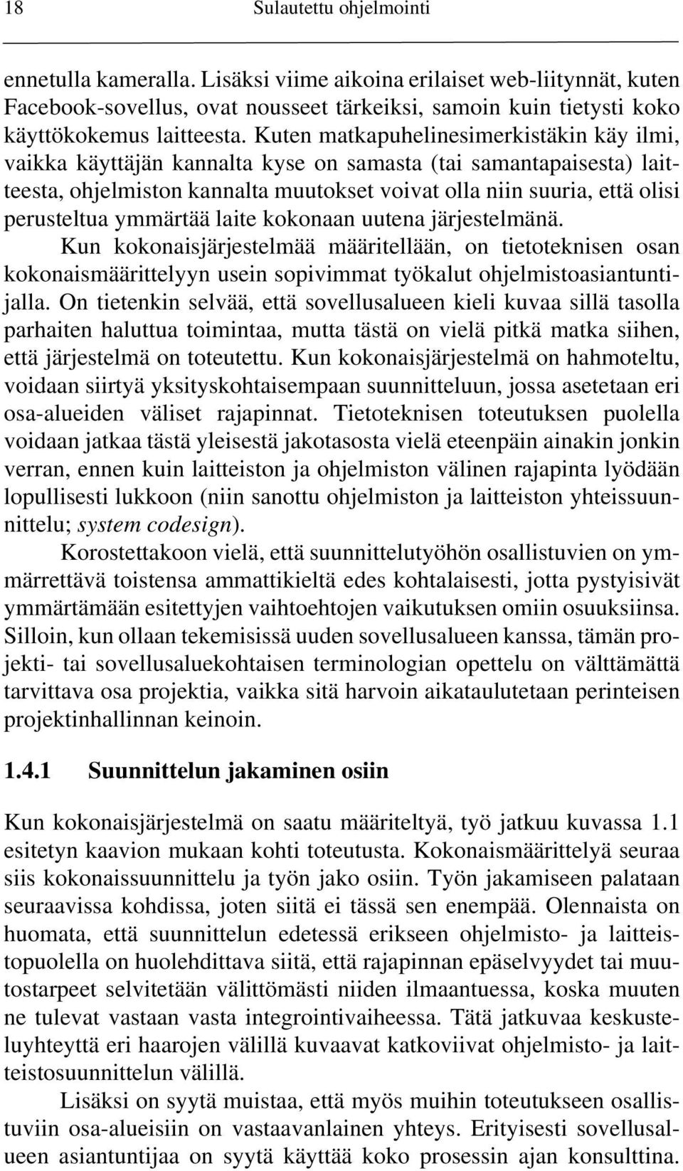 ymmärtää laite kokonaan uutena järjestelmänä. Kun kokonaisjärjestelmää määritellään, on tietoteknisen osan kokonaismäärittelyyn usein sopivimmat työkalut ohjelmistoasiantuntijalla.