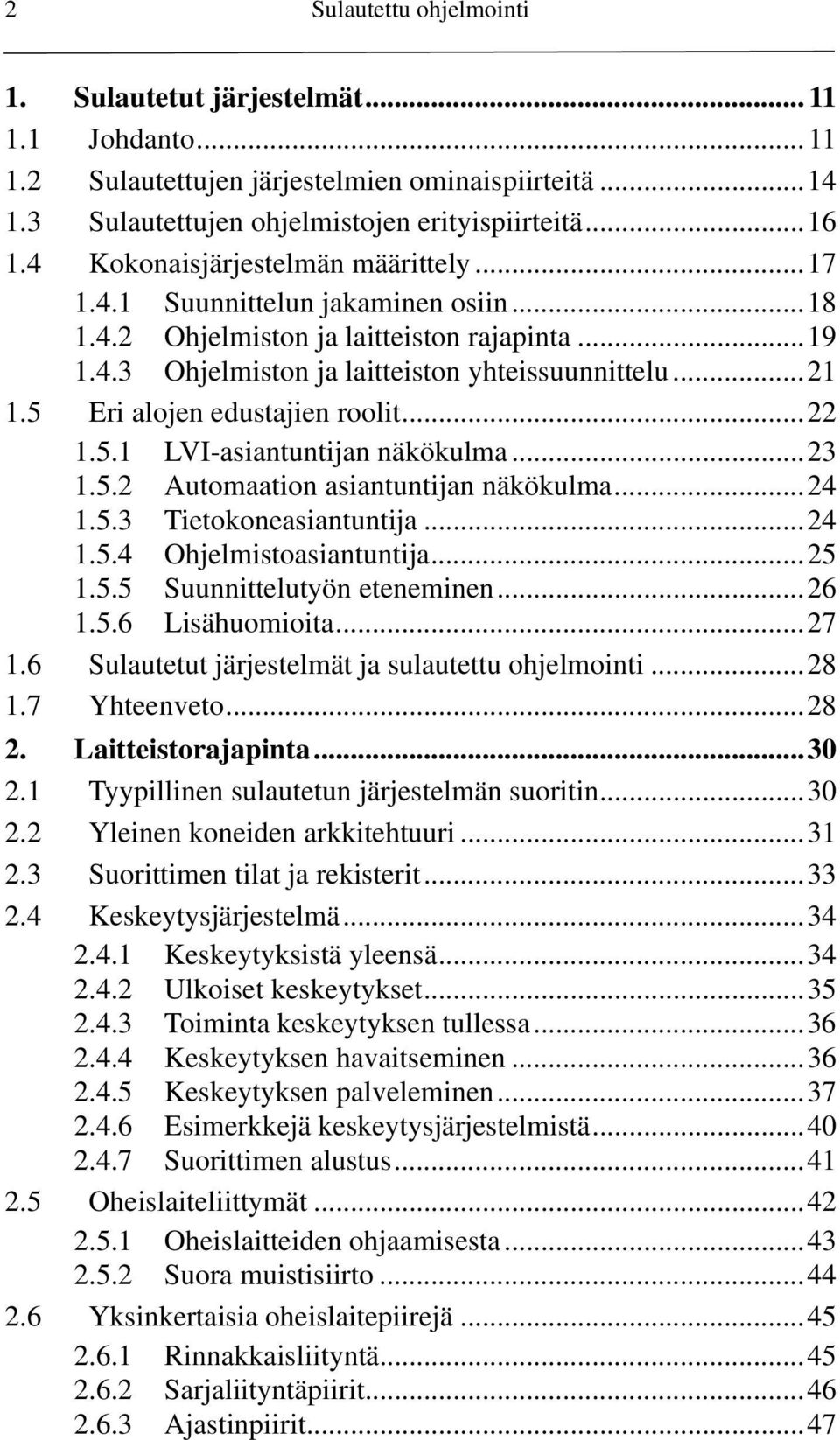 5 Eri alojen edustajien roolit...22 1.5.1 LVI-asiantuntijan näkökulma...23 1.5.2 Automaation asiantuntijan näkökulma...24 1.5.3 Tietokoneasiantuntija...24 1.5.4 Ohjelmistoasiantuntija...25 1.5.5 Suunnittelutyön eteneminen.