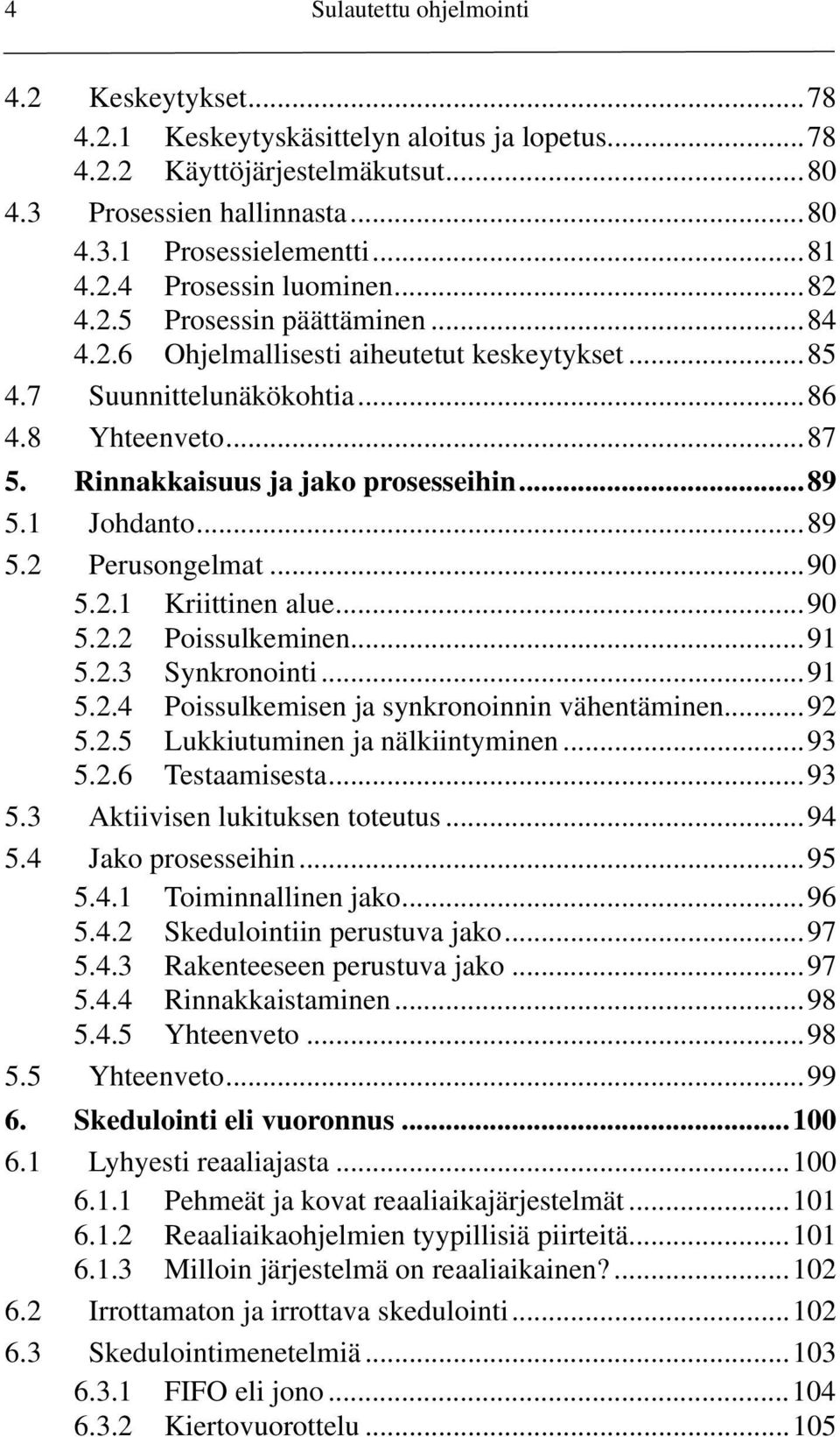 ..89 5.2 Perusongelmat...90 5.2.1 Kriittinen alue...90 5.2.2 Poissulkeminen...91 5.2.3 Synkronointi...91 5.2.4 Poissulkemisen ja synkronoinnin vähentäminen...92 5.2.5 Lukkiutuminen ja nälkiintyminen.