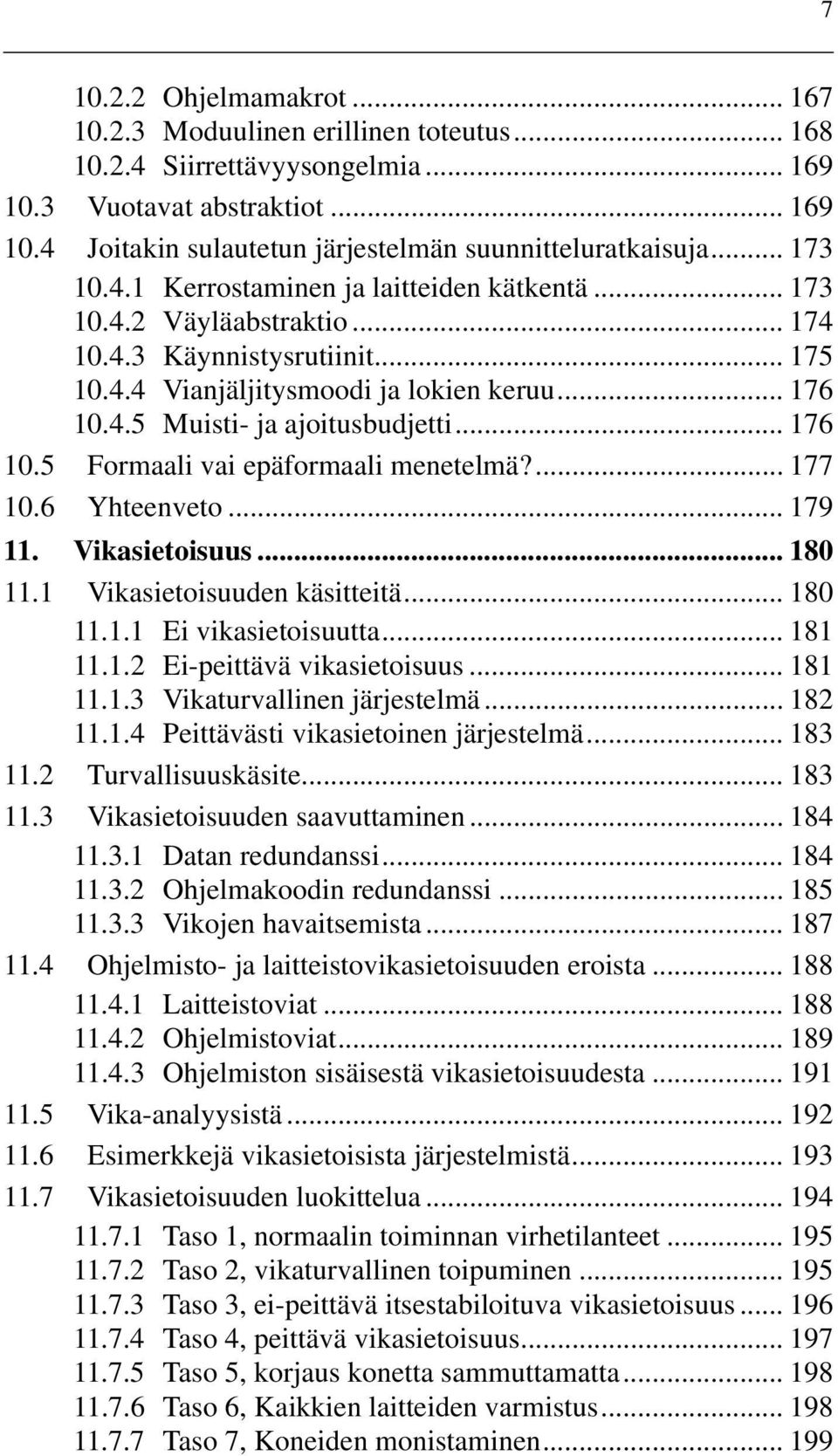 .. 176 10.5 Formaali vai epäformaali menetelmä?... 177 10.6 Yhteenveto... 179 11. Vikasietoisuus... 180 11.1 Vikasietoisuuden käsitteitä... 180 11.1.1 Ei vikasietoisuutta... 181 11.1.2 Ei-peittävä vikasietoisuus.