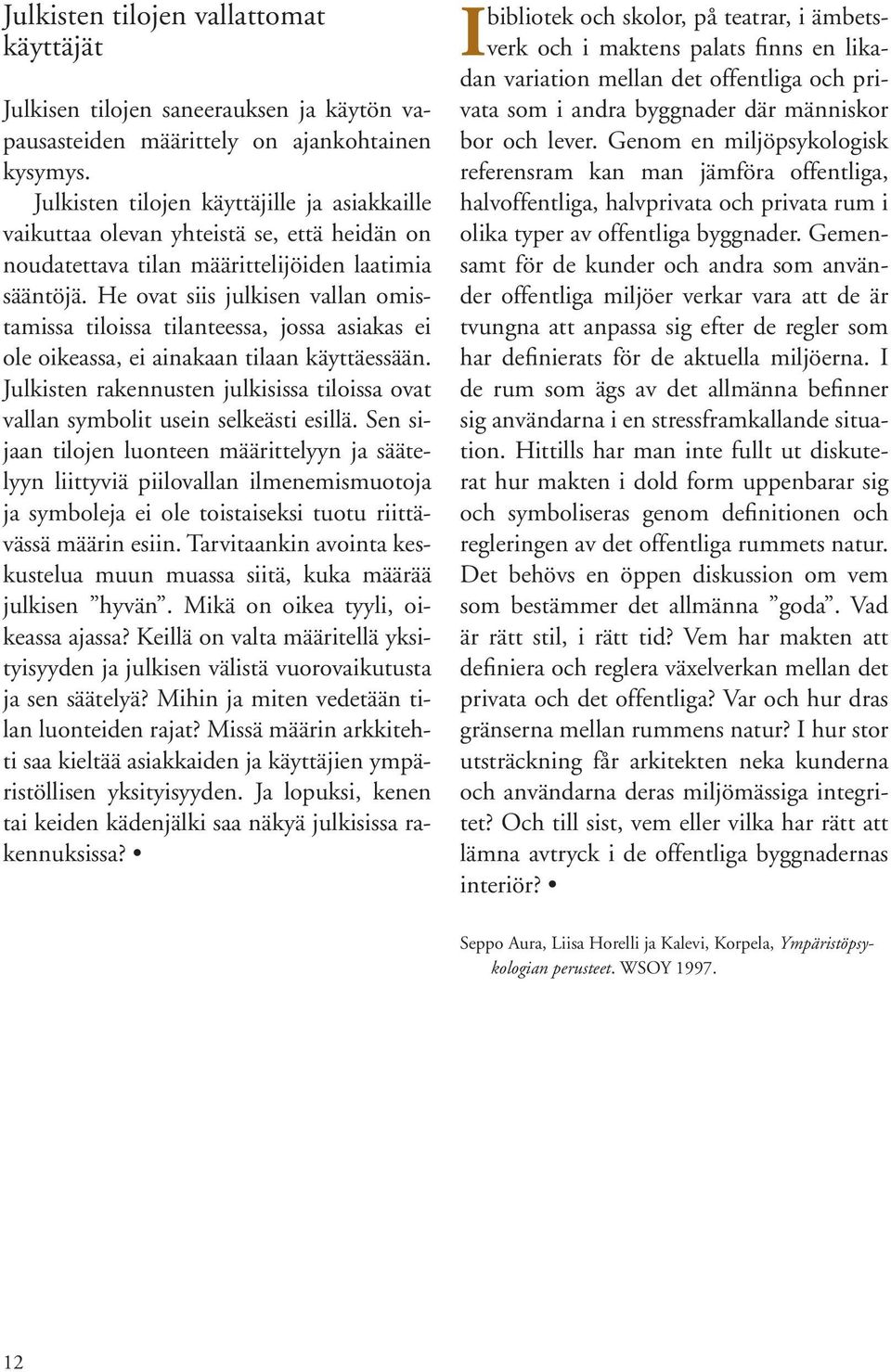 He ovat siis julkisen vallan omistamissa tiloissa tilanteessa, jossa asiakas ei ole oikeassa, ei ainakaan tilaan käyttäessään.