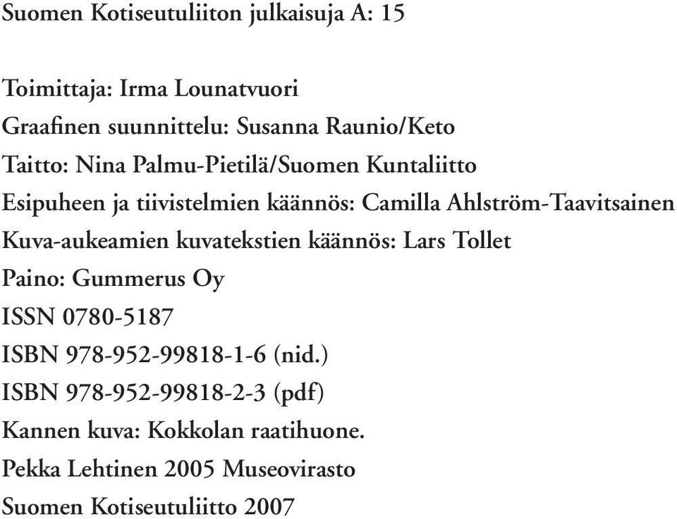 Kuva-aukeamien kuvatekstien käännös: Lars Tollet Paino: Gummerus Oy ISSN 0780-5187 ISBN 978-952-99818-1-6 (nid.