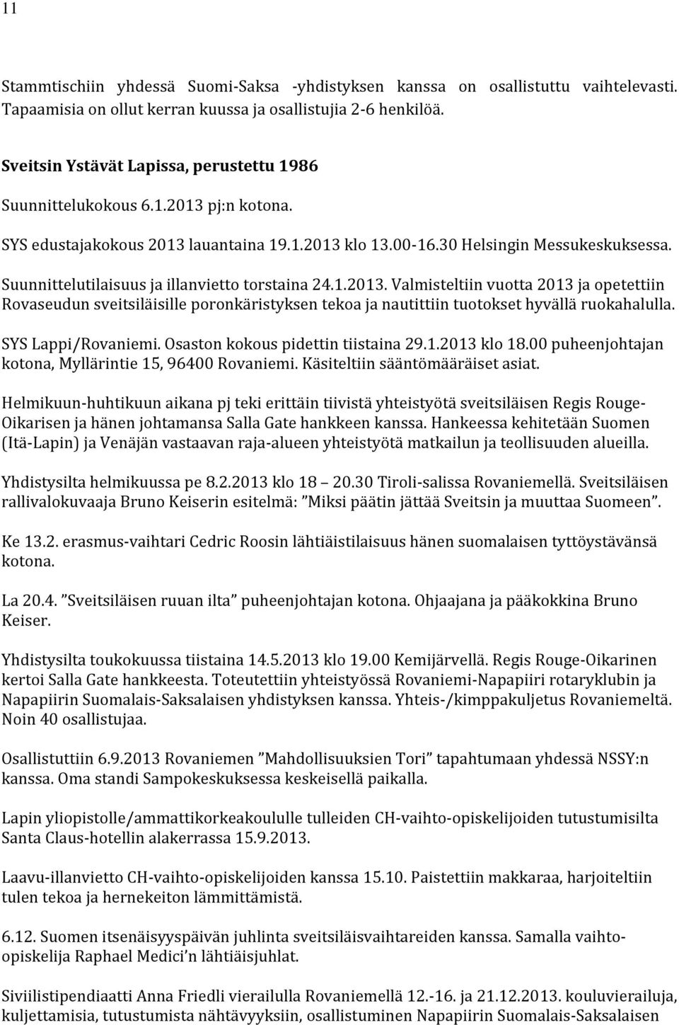 Suunnittelutilaisuus ja illanvietto torstaina 24.1.2013. Valmisteltiin vuotta 2013 ja opetettiin Rovaseudun sveitsiläisille poronkäristyksen tekoa ja nautittiin tuotokset hyvällä ruokahalulla.