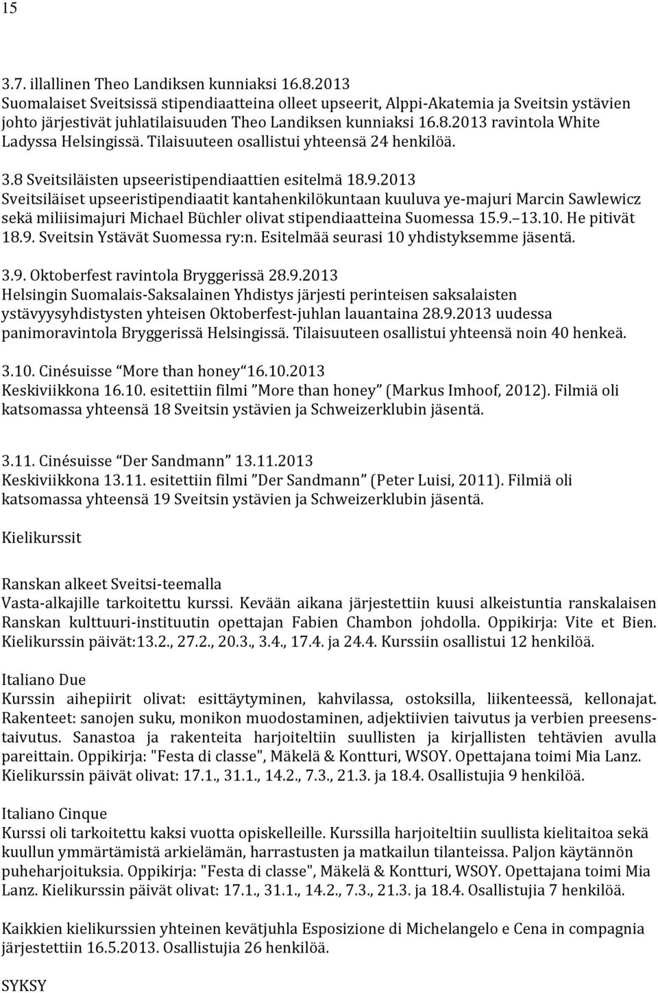 2013 ravintola White Ladyssa Helsingissä. Tilaisuuteen osallistui yhteensä 24 henkilöä. 3.8 Sveitsiläisten upseeristipendiaattien esitelmä 18.9.