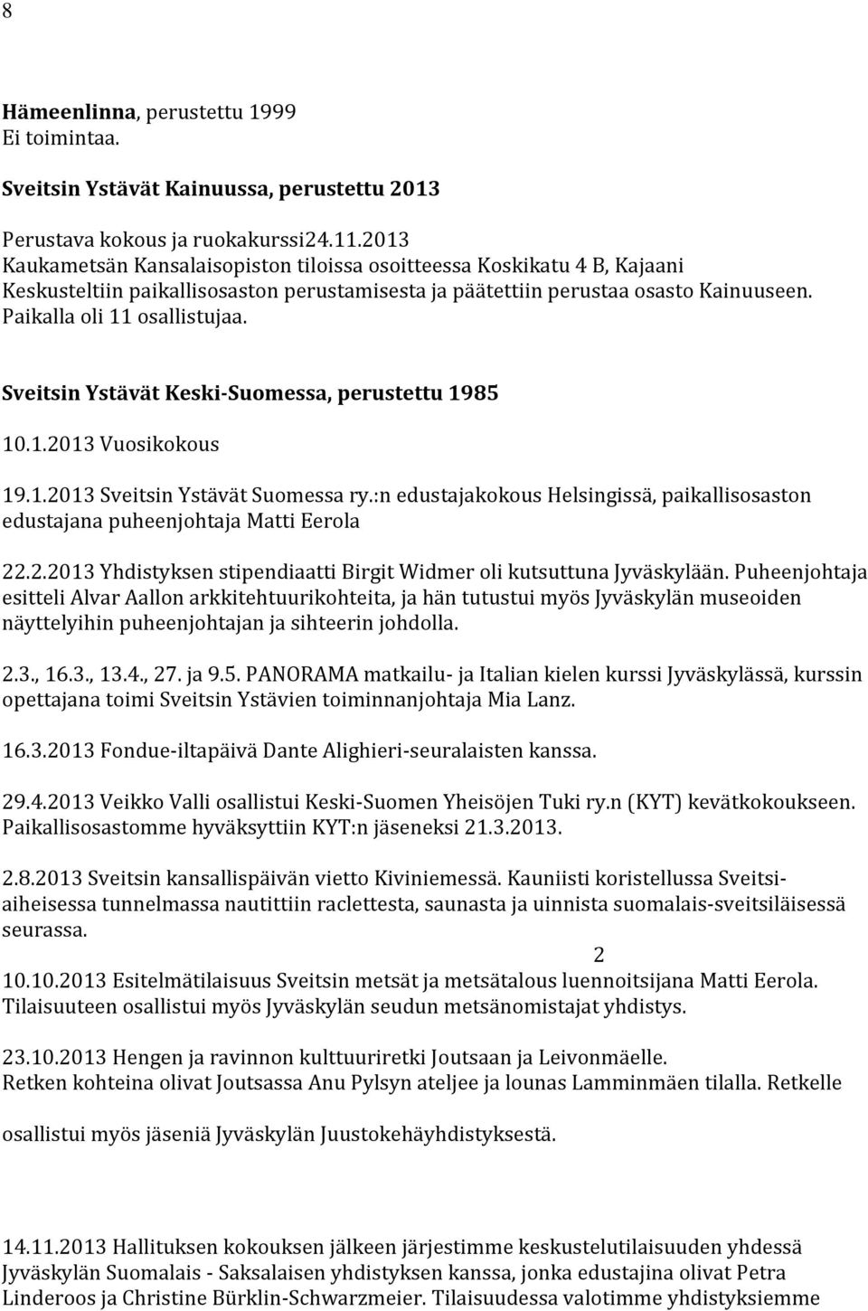 Sveitsin Ystävät Keski-Suomessa, perustettu 1985 10.1.2013 Vuosikokous 19.1.2013 Sveitsin Ystävät Suomessa ry.:n edustajakokous Helsingissä, paikallisosaston edustajana puheenjohtaja Matti Eerola 22.