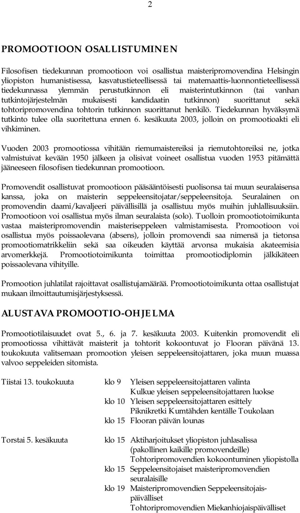 henkilö. Tiedekunnan hyväksymä tutkinto tulee olla suoritettuna ennen 6. kesäkuuta 2003, jolloin on promootioakti eli vihkiminen.