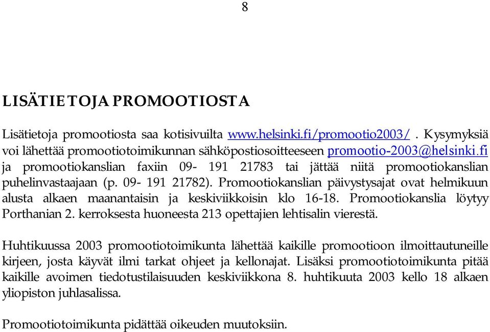 Promootiokanslian päivystysajat ovat helmikuun alusta alkaen maanantaisin ja keskiviikkoisin klo 16-18. Promootiokanslia löytyy Porthanian 2. kerroksesta huoneesta 213 opettajien lehtisalin vierestä.