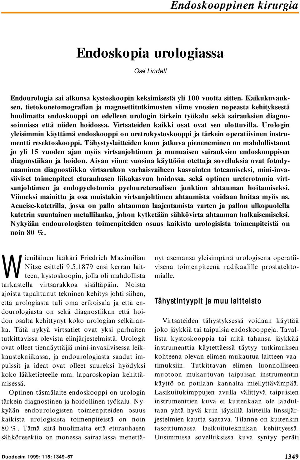 niiden hoidossa. Virtsateiden kaikki osat ovat sen ulottuvilla. Urologin yleisimmin käyttämä endoskooppi on uretrokystoskooppi ja tärkein operatiivinen instrumentti resektoskooppi.