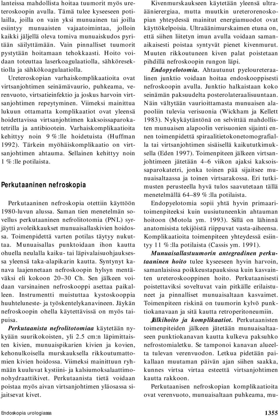 Vain pinnalliset tuumorit pystytään hoitamaan tehokkaasti. Hoito voidaan toteuttaa laserkoagulaatiolla, sähköresektiolla ja sähkökoagulaatiolla.