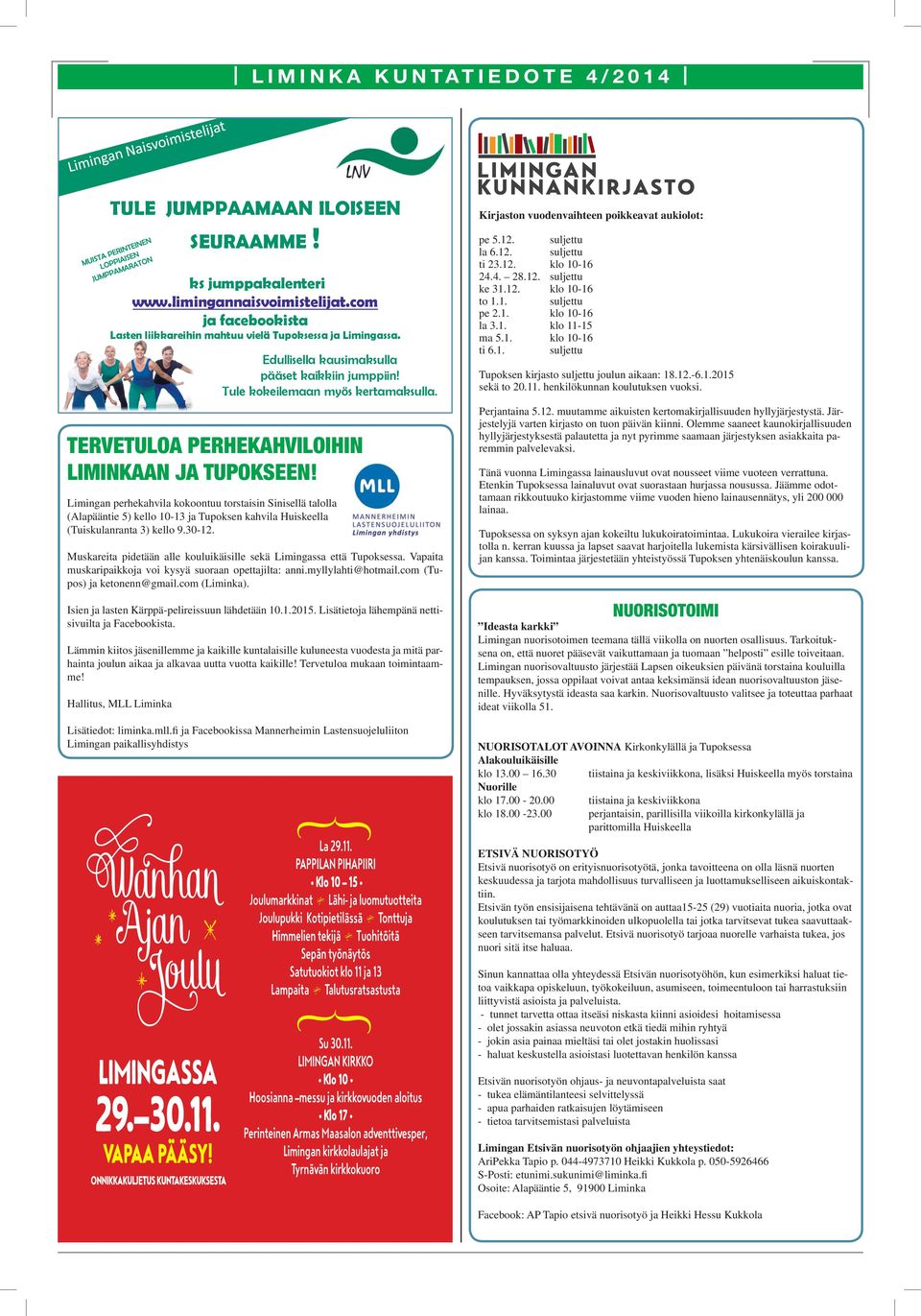 Limingan perhekahvila kokoontuu torstaisin Sinisellä talolla (Alapääntie 5) kello 10-13 ja Tupoksen kahvila Huiskeella (Tuiskulanranta 3) kello 9.30-12.