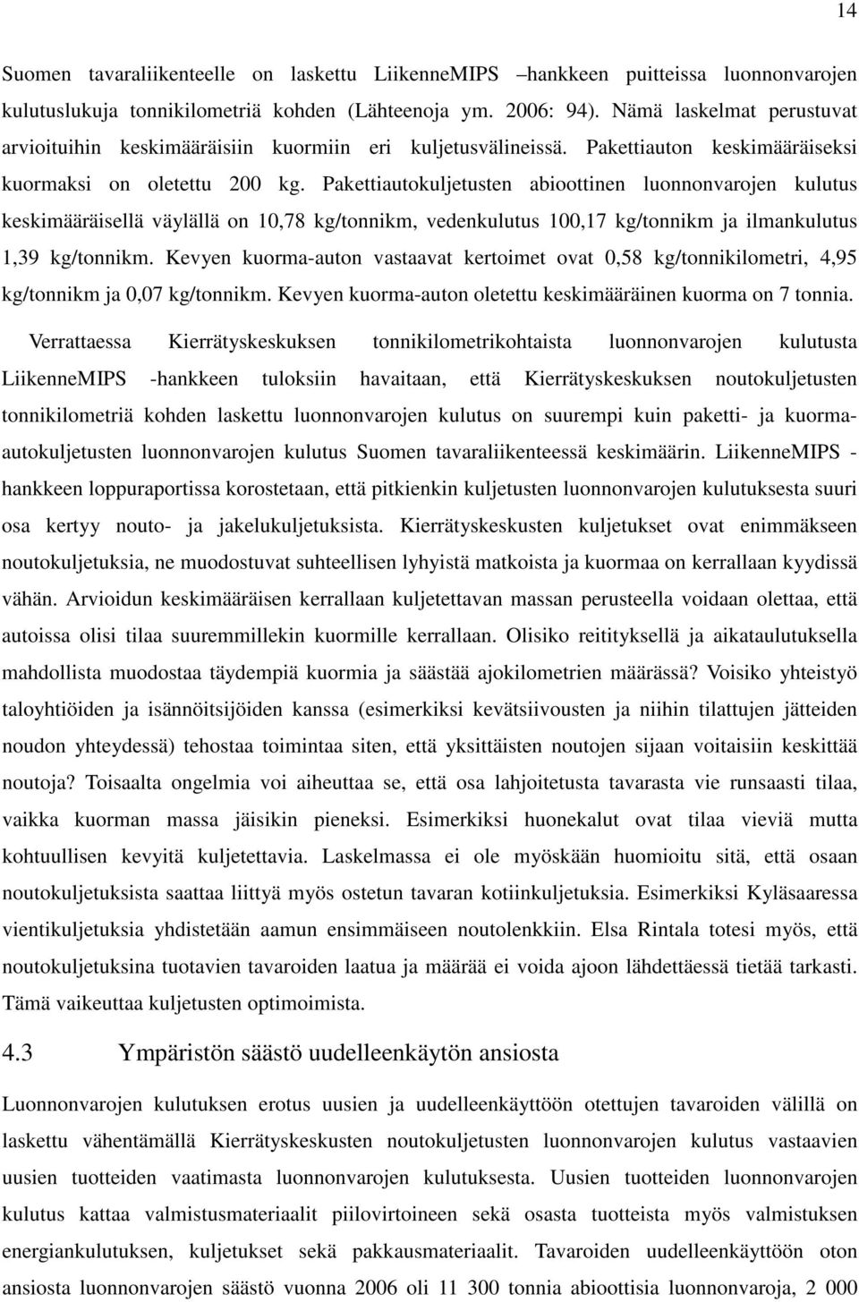 Pakettiautokuljetusten abioottinen luonnonvarojen kulutus keskimääräisellä väylällä on 10,78 kg/tonnikm, vedenkulutus 100,17 kg/tonnikm ja ilmankulutus 1,39 kg/tonnikm.