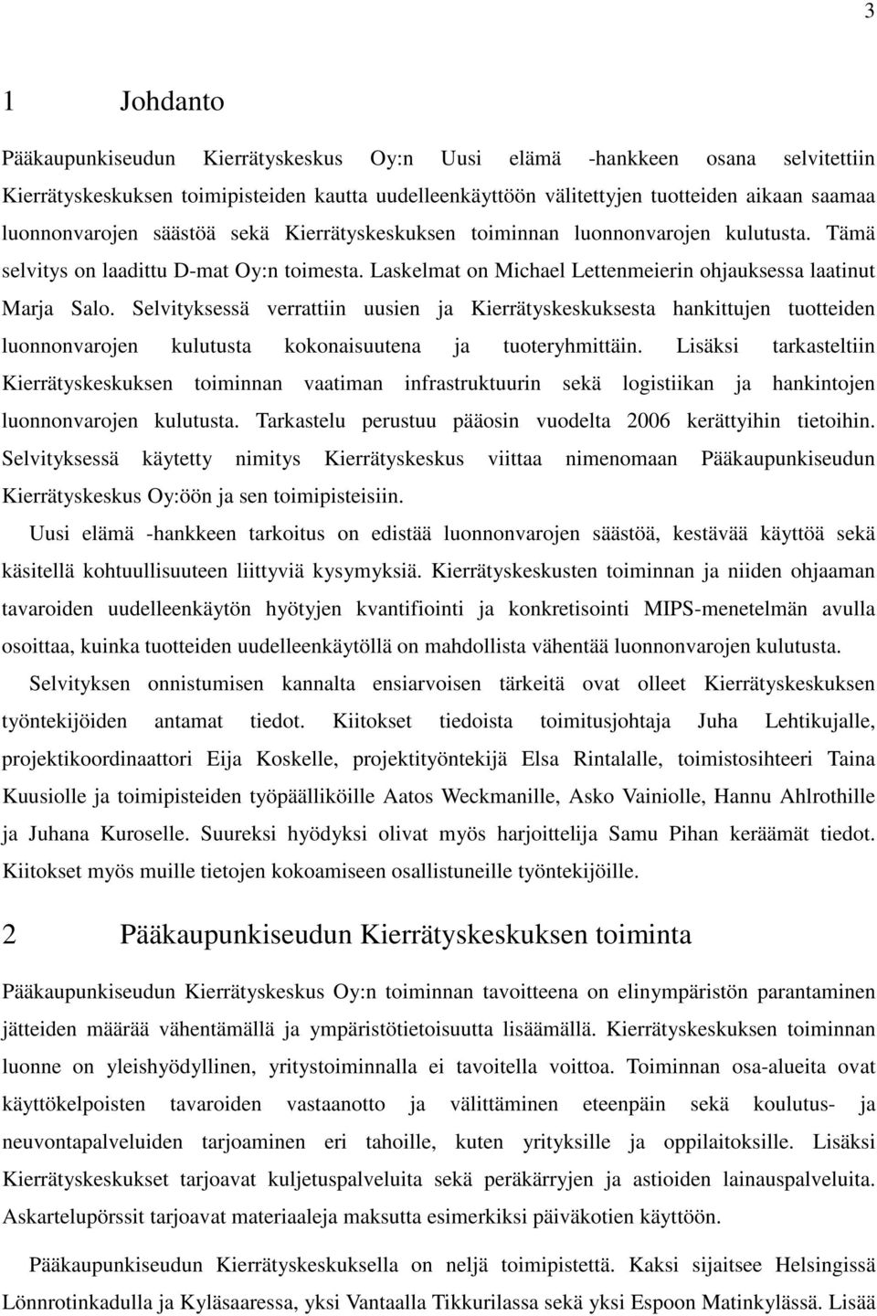 Selvityksessä verrattiin uusien ja Kierrätyskeskuksesta hankittujen tuotteiden luonnonvarojen kulutusta kokonaisuutena ja tuoteryhmittäin.