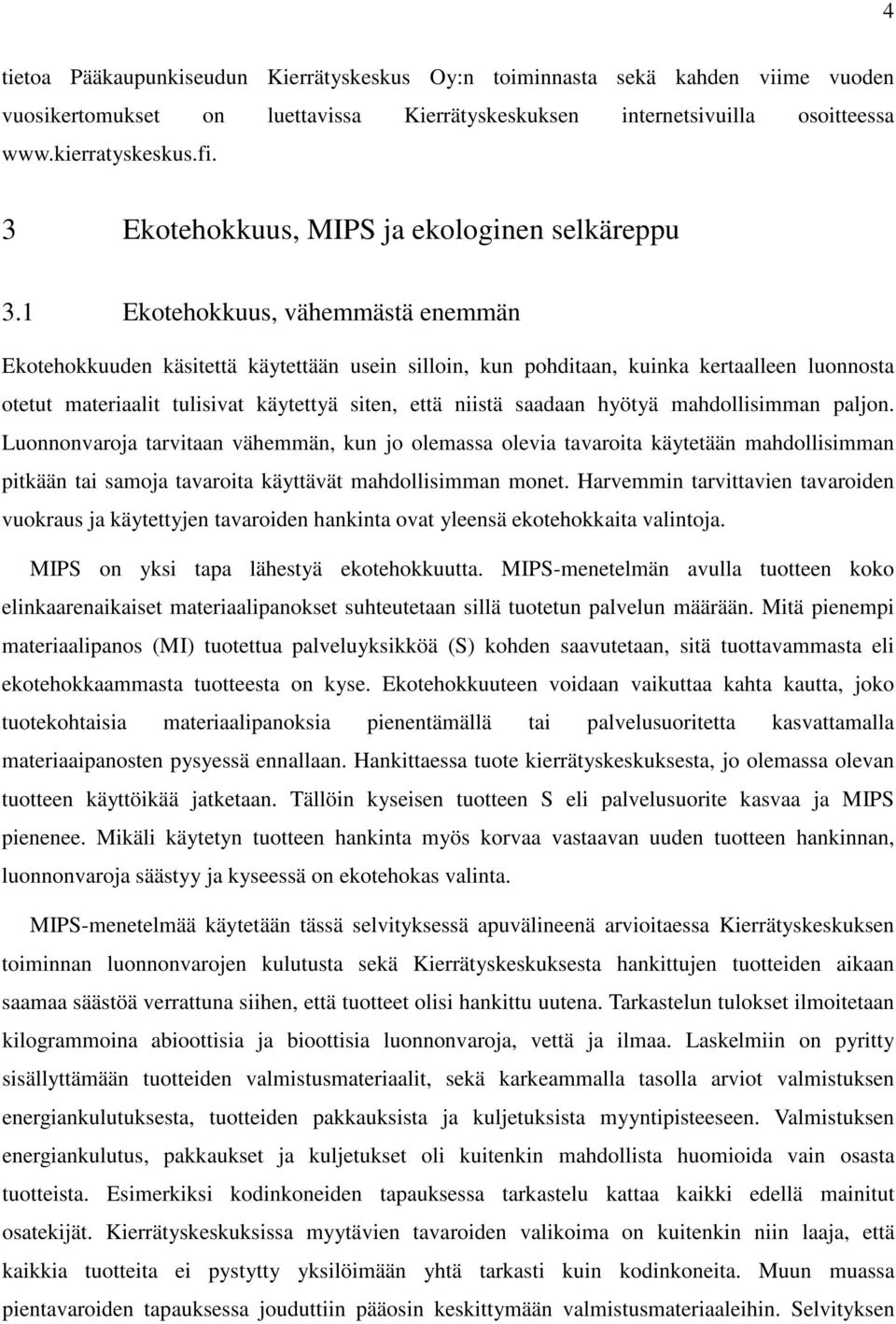 1 Ekotehokkuus, vähemmästä enemmän Ekotehokkuuden käsitettä käytettään usein silloin, kun pohditaan, kuinka kertaalleen luonnosta otetut materiaalit tulisivat käytettyä siten, että niistä saadaan