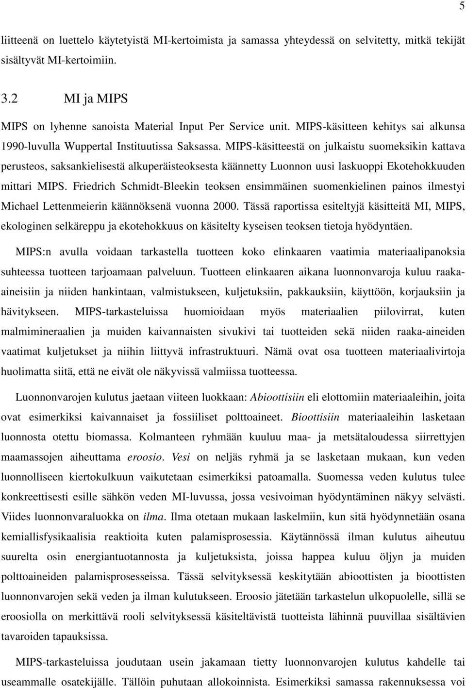 MIPS-käsitteestä on julkaistu suomeksikin kattava perusteos, saksankielisestä alkuperäisteoksesta käännetty Luonnon uusi laskuoppi Ekotehokkuuden mittari MIPS.