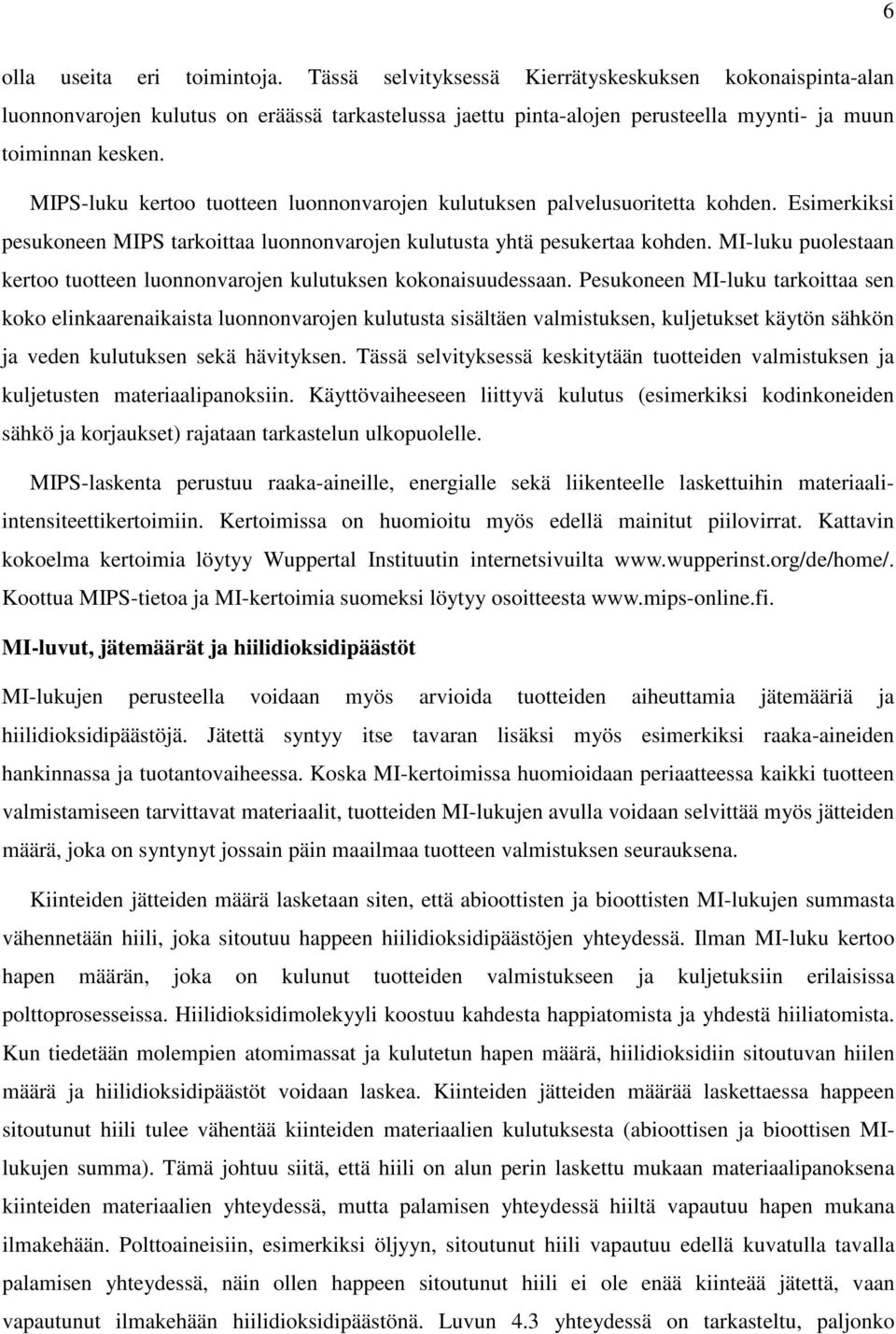 MIPS-luku kertoo tuotteen luonnonvarojen kulutuksen palvelusuoritetta kohden. Esimerkiksi pesukoneen MIPS tarkoittaa luonnonvarojen kulutusta yhtä pesukertaa kohden.