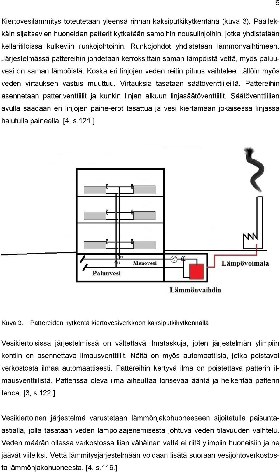 Järjestelmässä pattereihin johdetaan kerroksittain saman lämpöistä vettä, myös paluuvesi on saman lämpöistä.