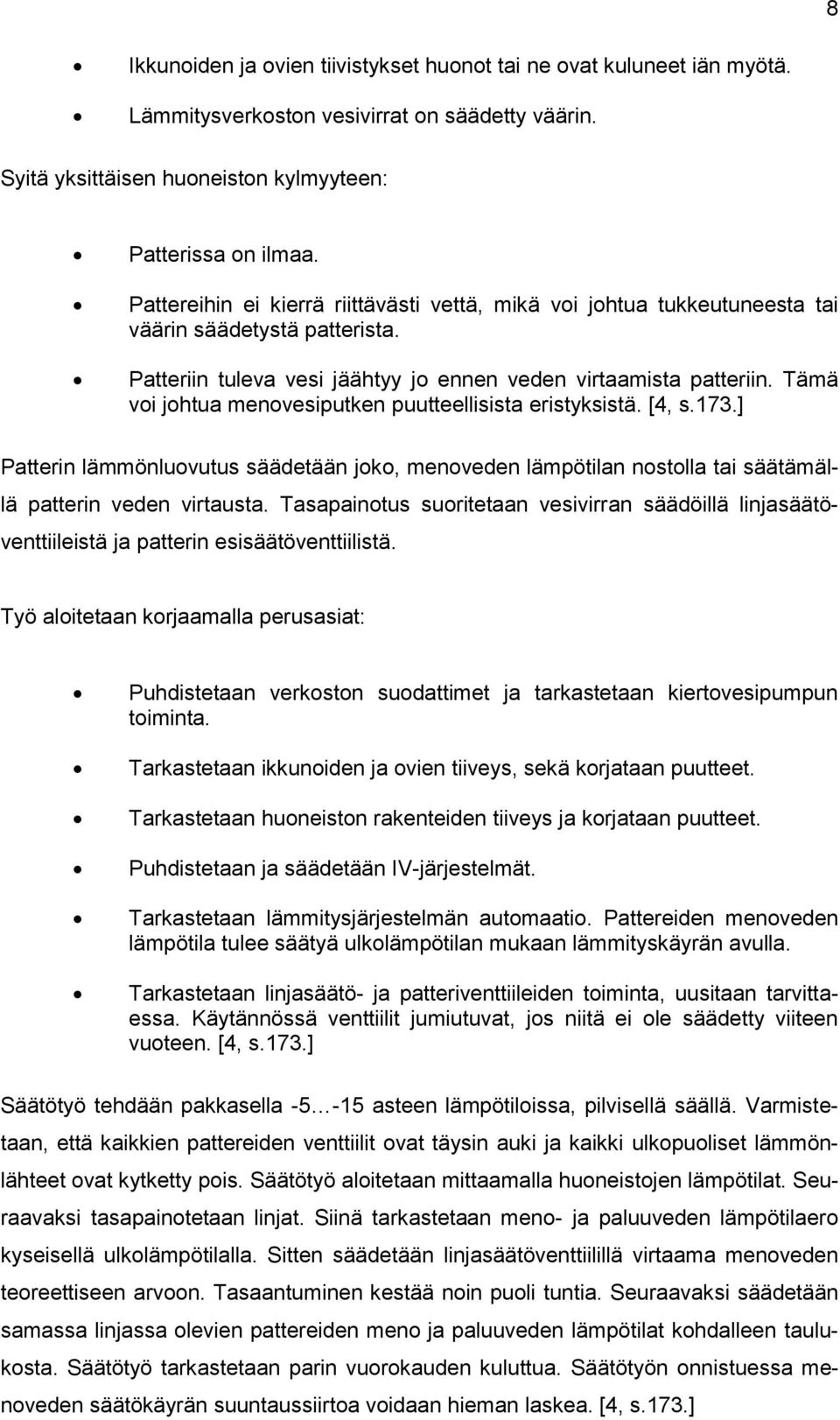 Tämä voi johtua menovesiputken puutteellisista eristyksistä. [4, s.173.] Patterin lämmönluovutus säädetään joko, menoveden lämpötilan nostolla tai säätämällä patterin veden virtausta.