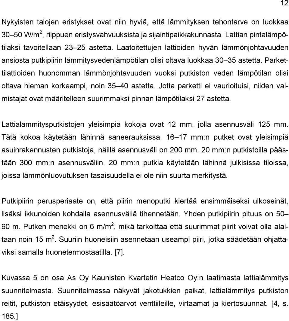 Parkettilattioiden huonomman lämmönjohtavuuden vuoksi putkiston veden lämpötilan olisi oltava hieman korkeampi, noin 35 40 astetta.