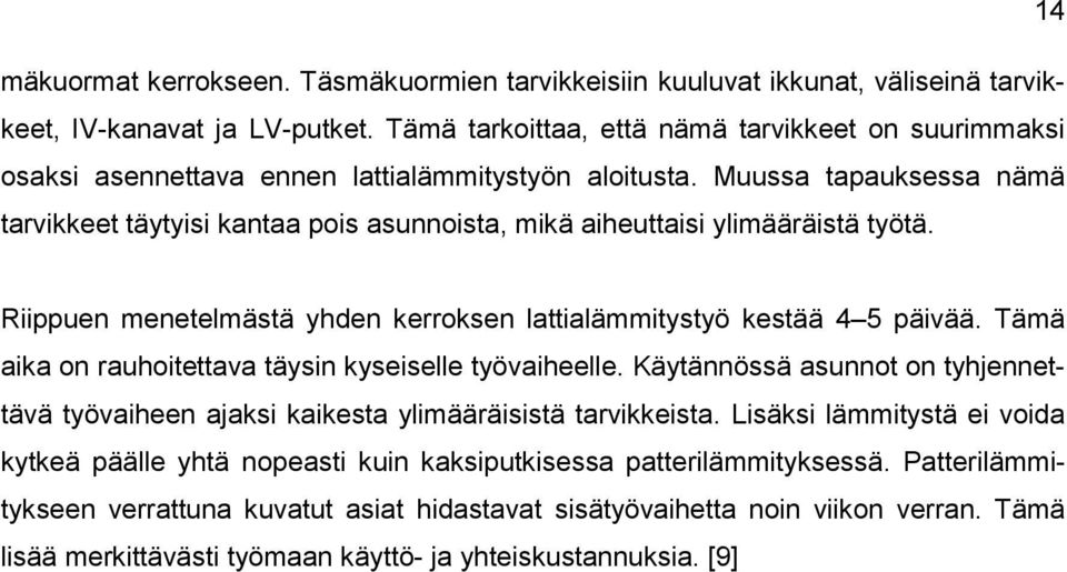 Muussa tapauksessa nämä tarvikkeet täytyisi kantaa pois asunnoista, mikä aiheuttaisi ylimääräistä työtä. Riippuen menetelmästä yhden kerroksen lattialämmitystyö kestää 4 5 päivää.