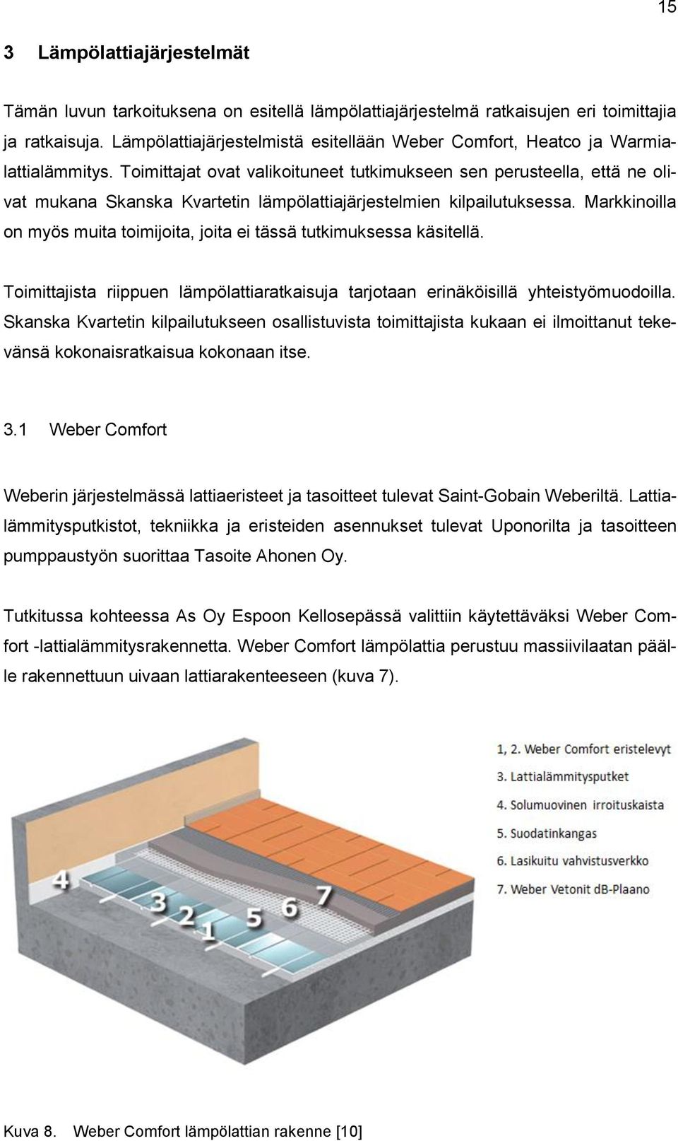 Toimittajat ovat valikoituneet tutkimukseen sen perusteella, että ne olivat mukana Skanska Kvartetin lämpölattiajärjestelmien kilpailutuksessa.