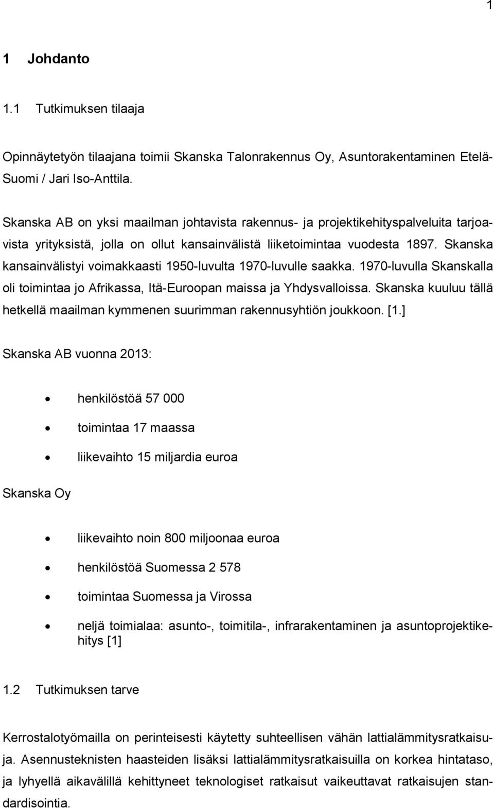 Skanska kansainvälistyi voimakkaasti 1950-luvulta 1970-luvulle saakka. 1970-luvulla Skanskalla oli toimintaa jo Afrikassa, Itä-Euroopan maissa ja Yhdysvalloissa.