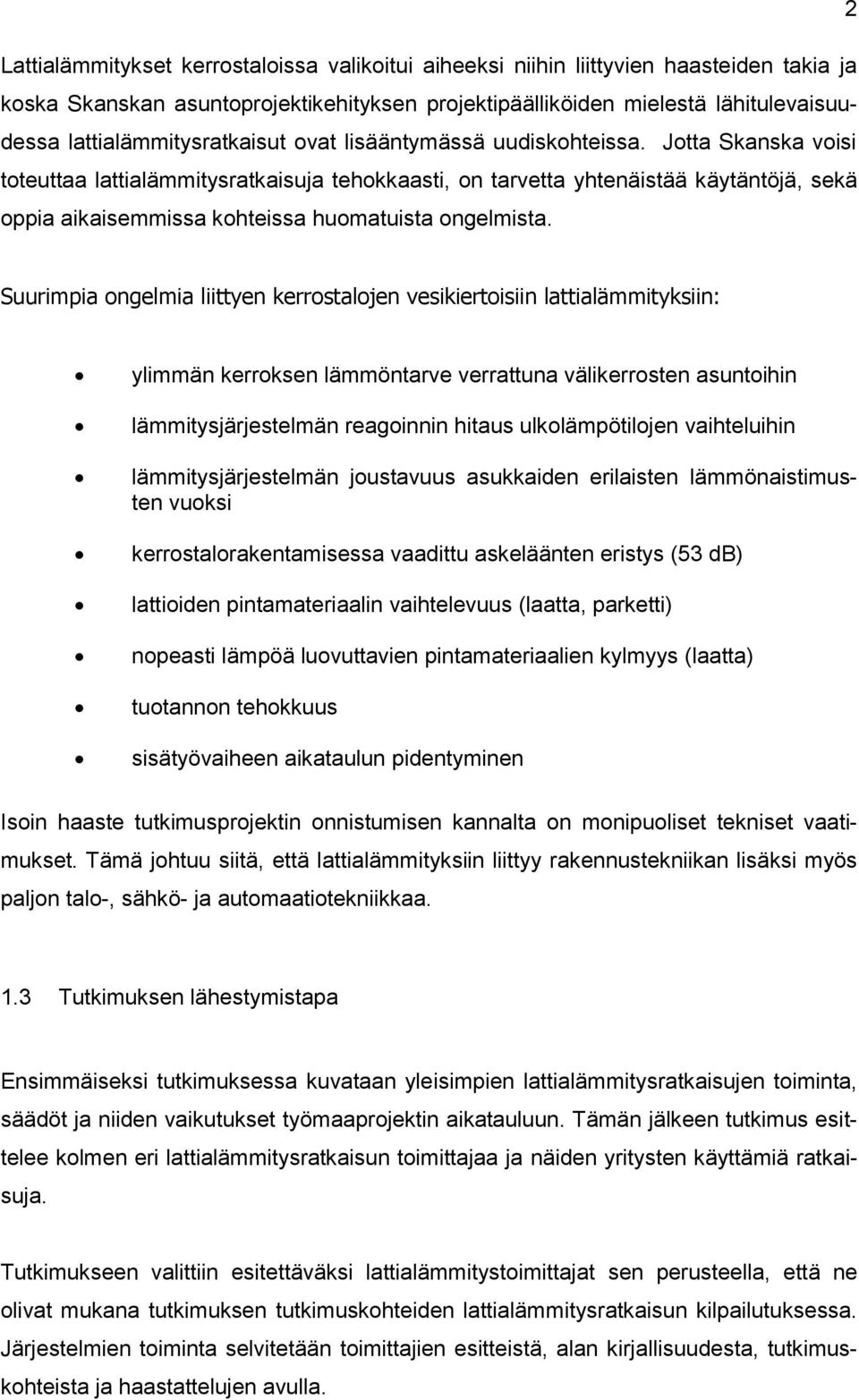 Jotta Skanska voisi toteuttaa lattialämmitysratkaisuja tehokkaasti, on tarvetta yhtenäistää käytäntöjä, sekä oppia aikaisemmissa kohteissa huomatuista ongelmista.