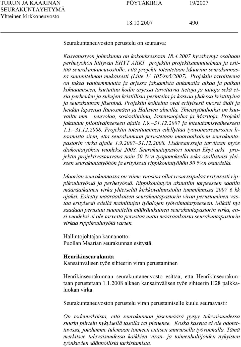 2007 hyväksynyt osaltaan perhetyöhön liittyvän EHYT ARKI Bprojektin projektisuunnitelman ja esittää seurakuntaneuvostolle, että projekti toteutetaan Maarian seurakunnassa suunnitelman mukaisesti