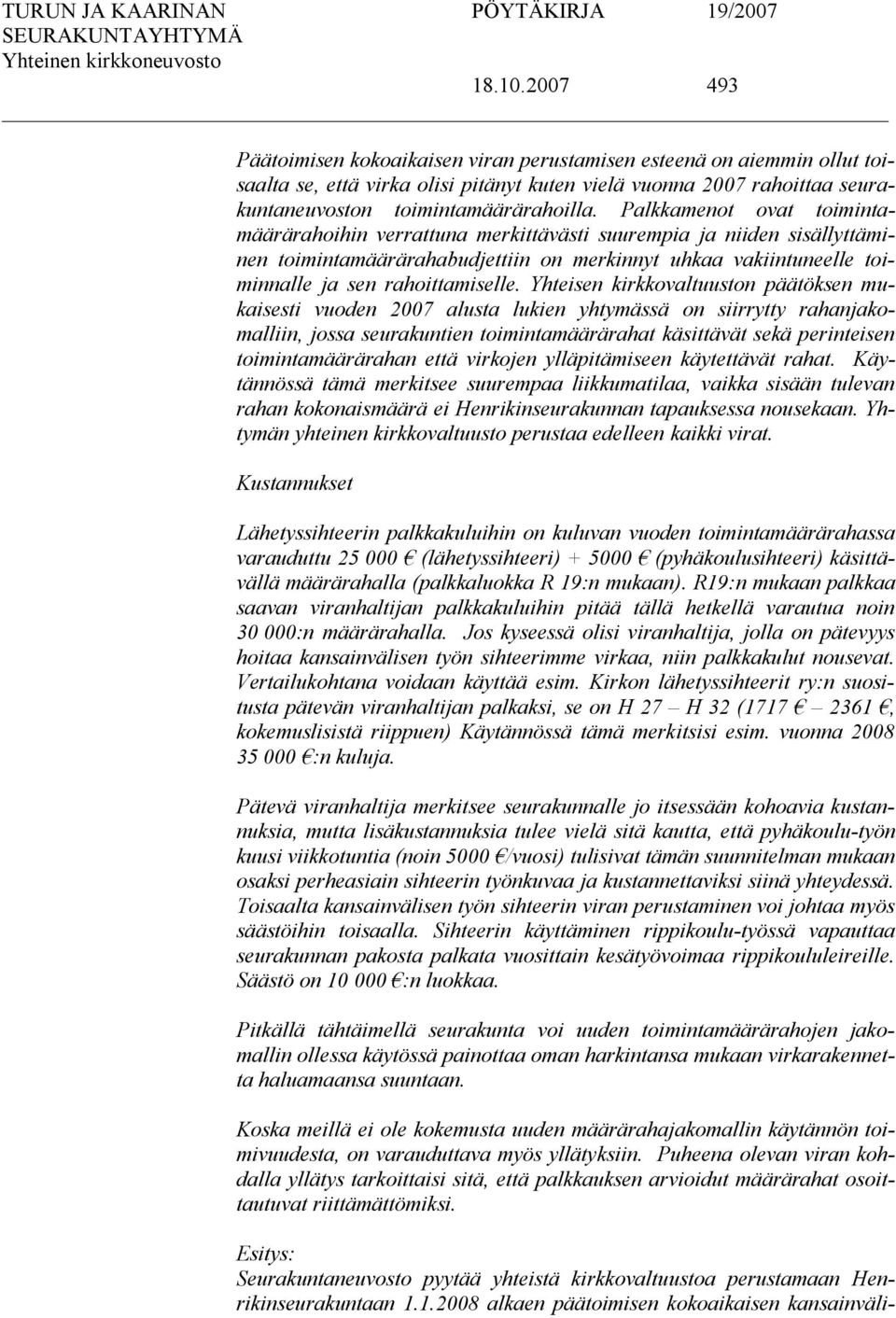 Yhteisen kirkkovaltuuston päätöksen mukaisesti vuoden 2007 alusta lukien yhtymässä on siirrytty rahanjakomalliin, jossa seurakuntien toimintamäärärahat käsittävät sekä perinteisen toimintamäärärahan