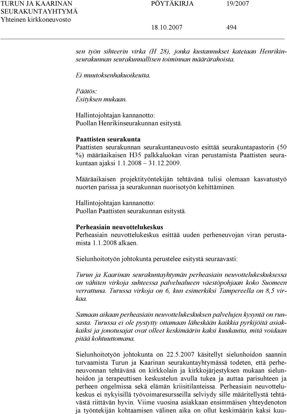 Paattisten seurakunta Paattisten seurakunnan seurakuntaneuvosto esittää seurakuntapastorin (50 %) määräaikaisen H35 palkkaluokan viran perustamista Paattisten seurakuntaan ajaksi 1.1.2008 31.12.2009.