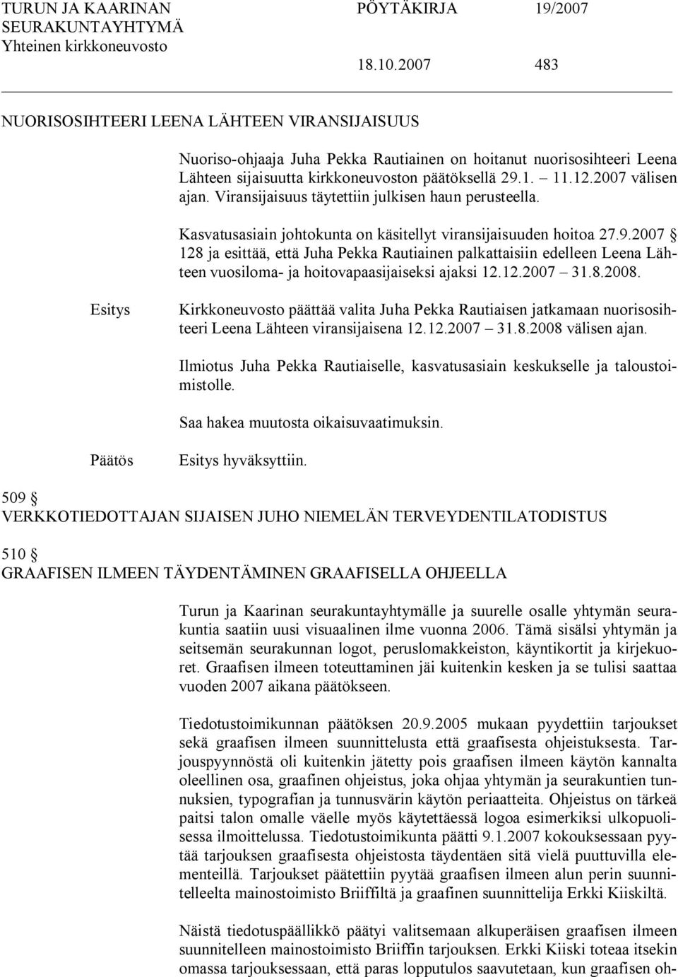 2007 128 ja esittää, että Juha Pekka Rautiainen palkattaisiin edelleen Leena Lähteen vuosiloma ja hoitovapaasijaiseksi ajaksi 12.12.2007 31.8.2008.