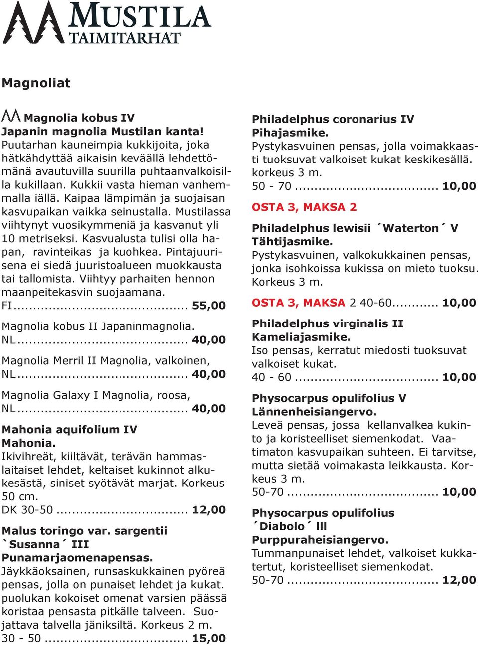 Kasvualusta tulisi olla hapan, ravinteikas ja kuohkea. Pintajuurisena ei siedä juuristoalueen muokkausta tai tallomista. Viihtyy parhaiten hennon maanpeitekasvin suojaamana. FI.