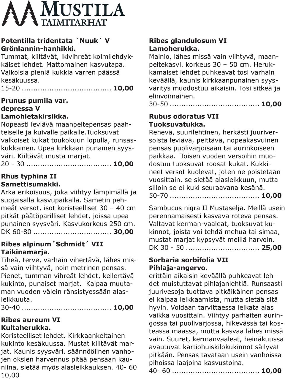 Upea kirkkaan punainen syysväri. Kiiltävät musta marjat. Rhus typhina II Samettisumakki. Arka erikoisuus, joka viihtyy lämpimällä ja suojaisalla kasvupaikalla.